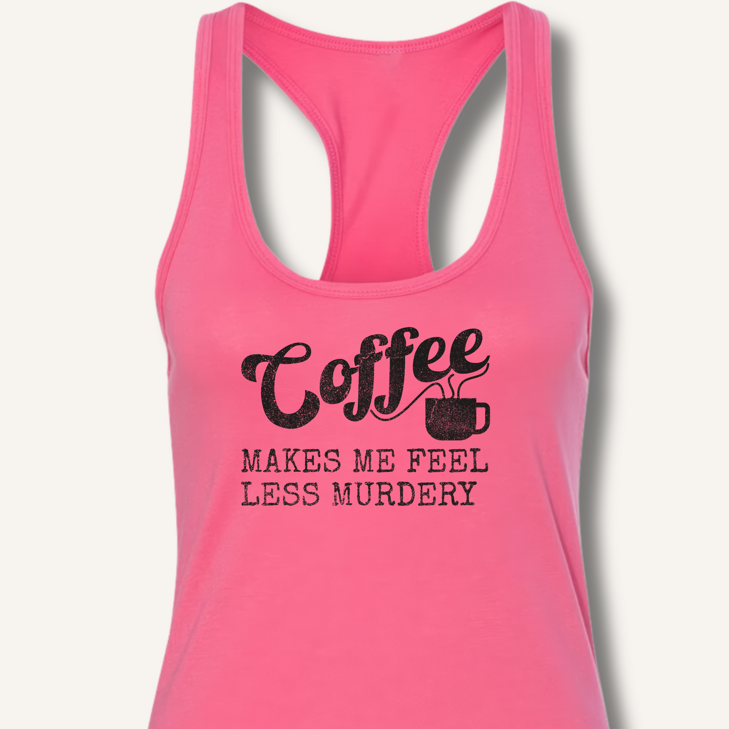 Coffee Makes Me Feel Less Murdery Racerback Tank