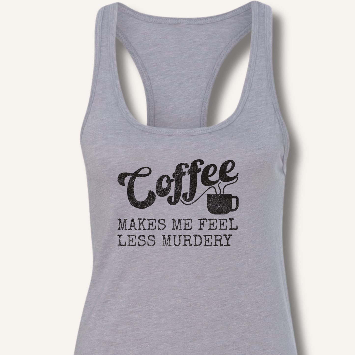 Coffee Makes Me Feel Less Murdery Racerback Tank