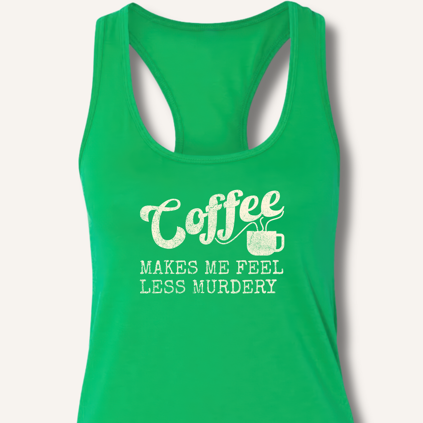 Coffee Makes Me Feel Less Murdery Racerback Tank