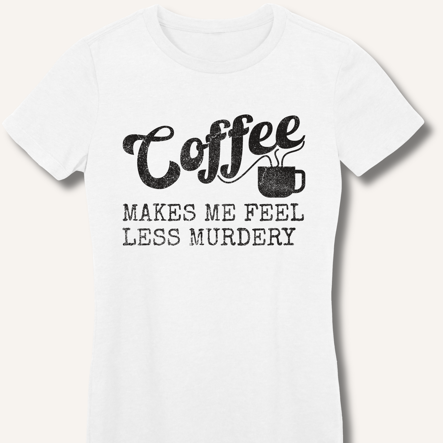 Coffee Makes Me Feel Less Murdery Fitted T-Shirt
