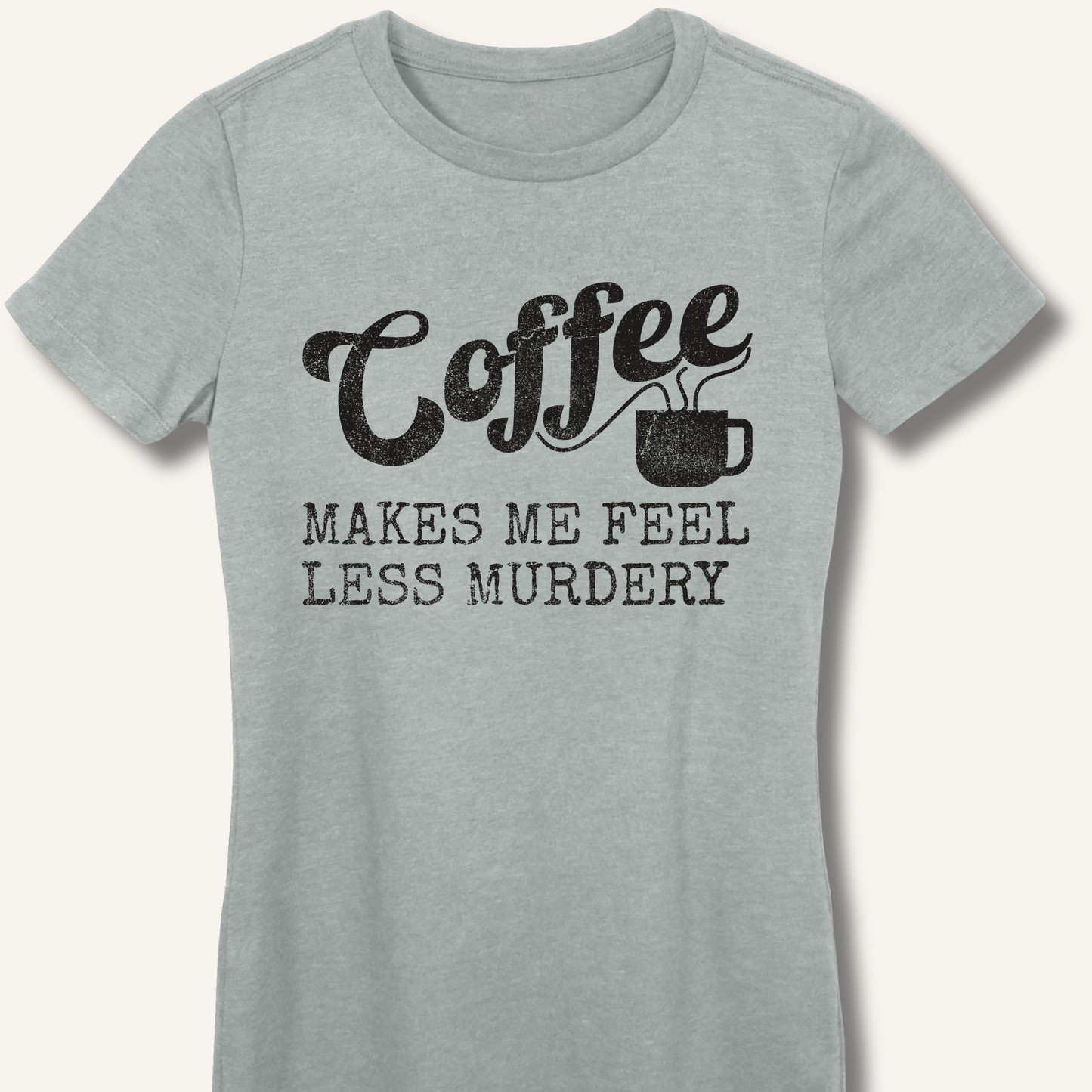 Coffee Makes Me Feel Less Murdery Fitted T-Shirt
