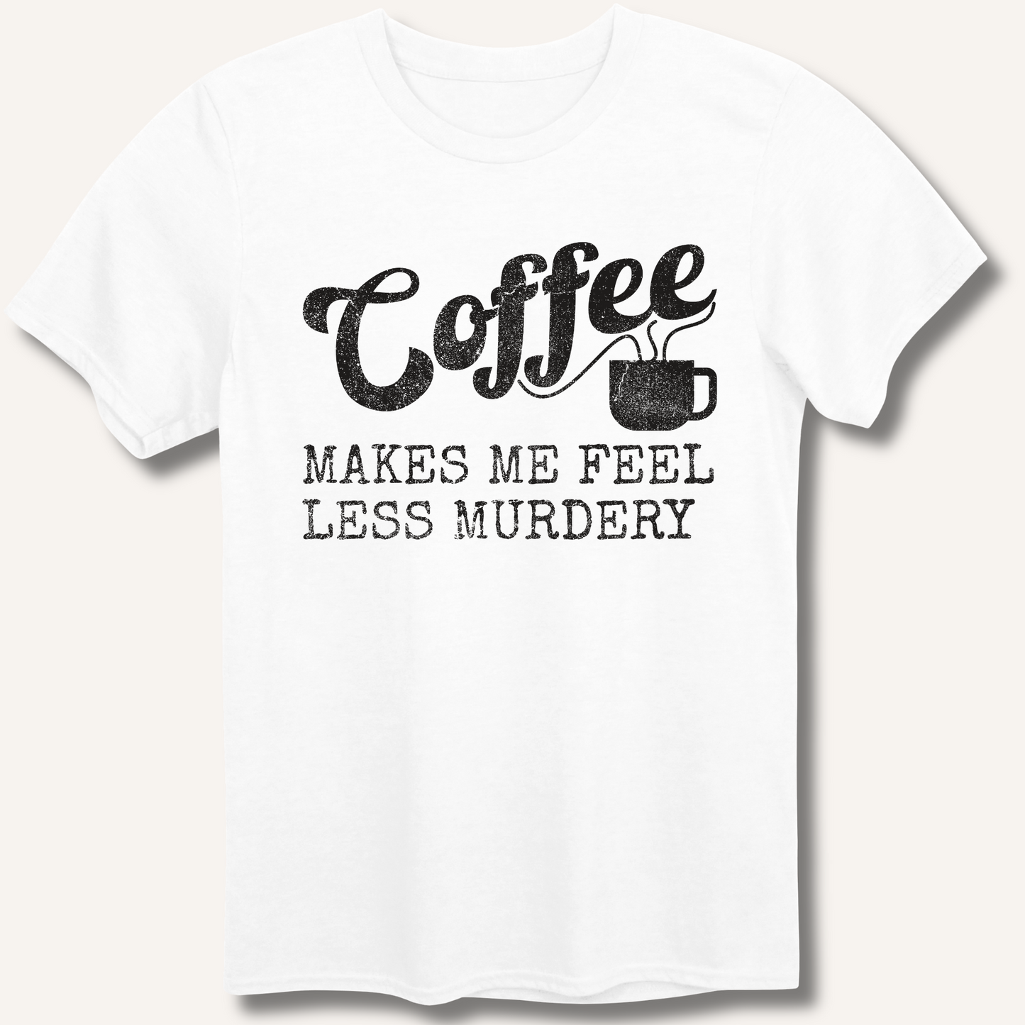 Coffee Makes Me Feel Less Murdery T-Shirt