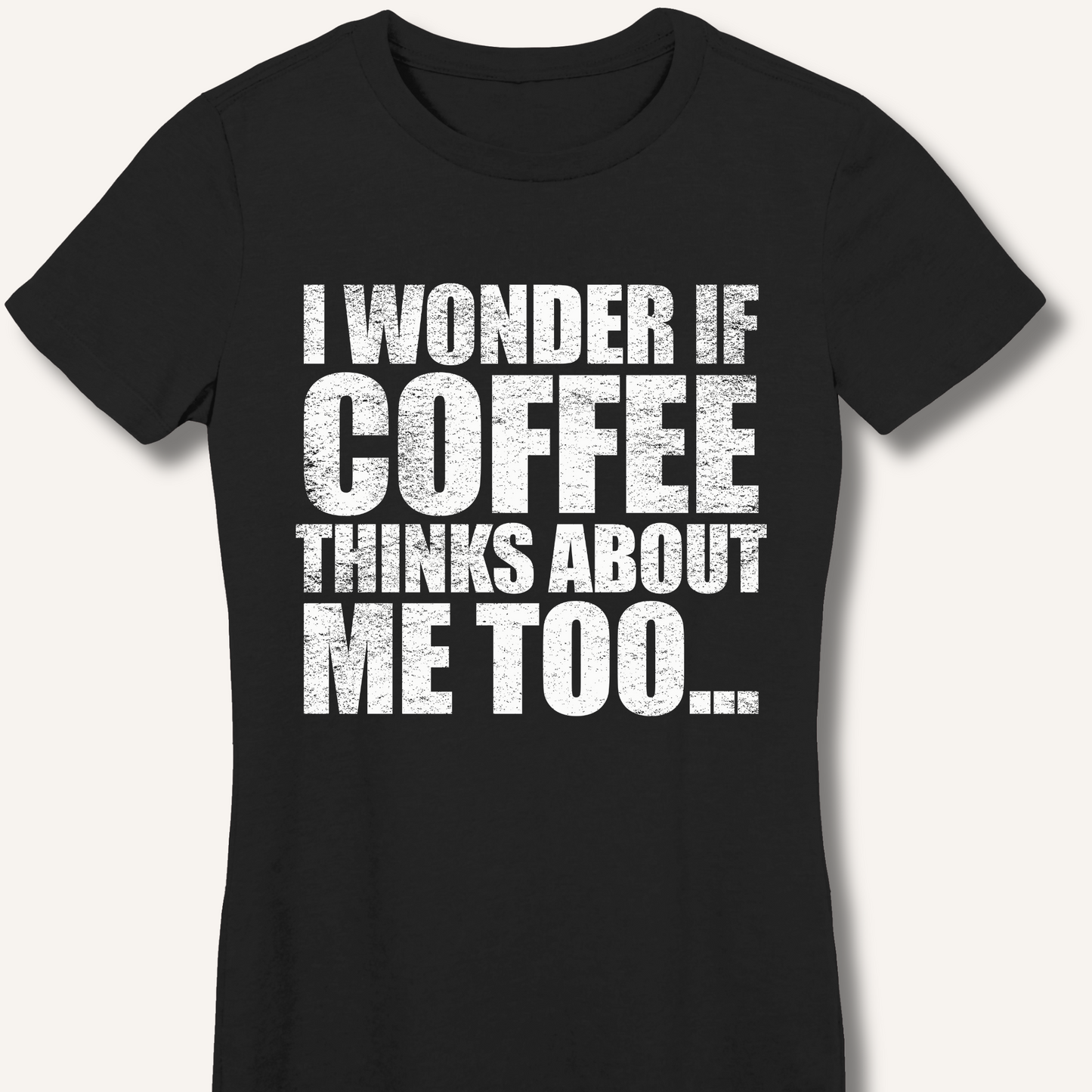 I Wonder If Coffee Thinks About Me Too Fitted T-Shirt