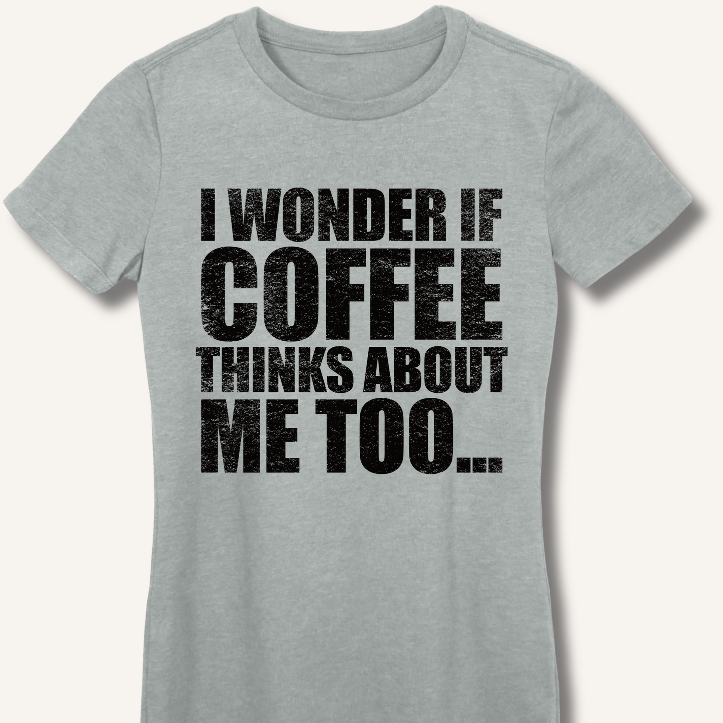 I Wonder If Coffee Thinks About Me Too Fitted T-Shirt