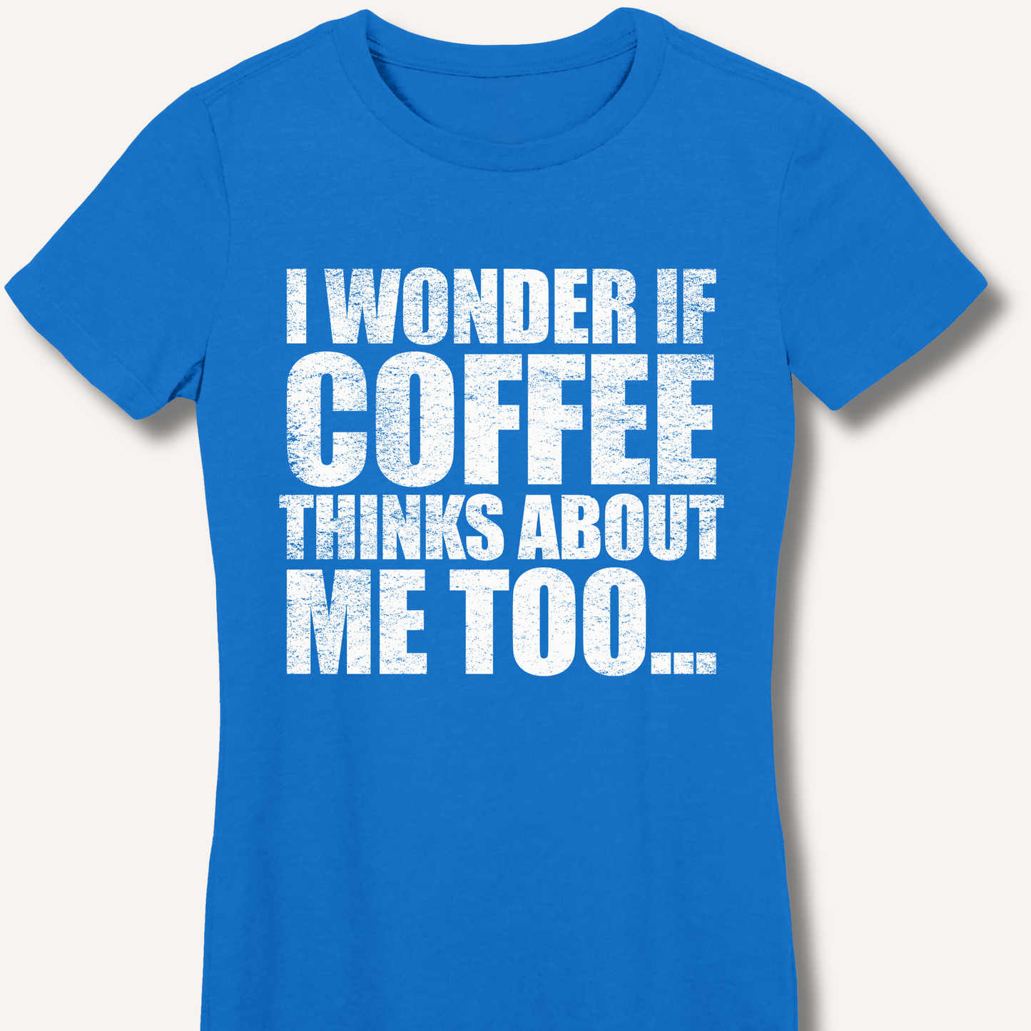 I Wonder If Coffee Thinks About Me Too Fitted T-Shirt