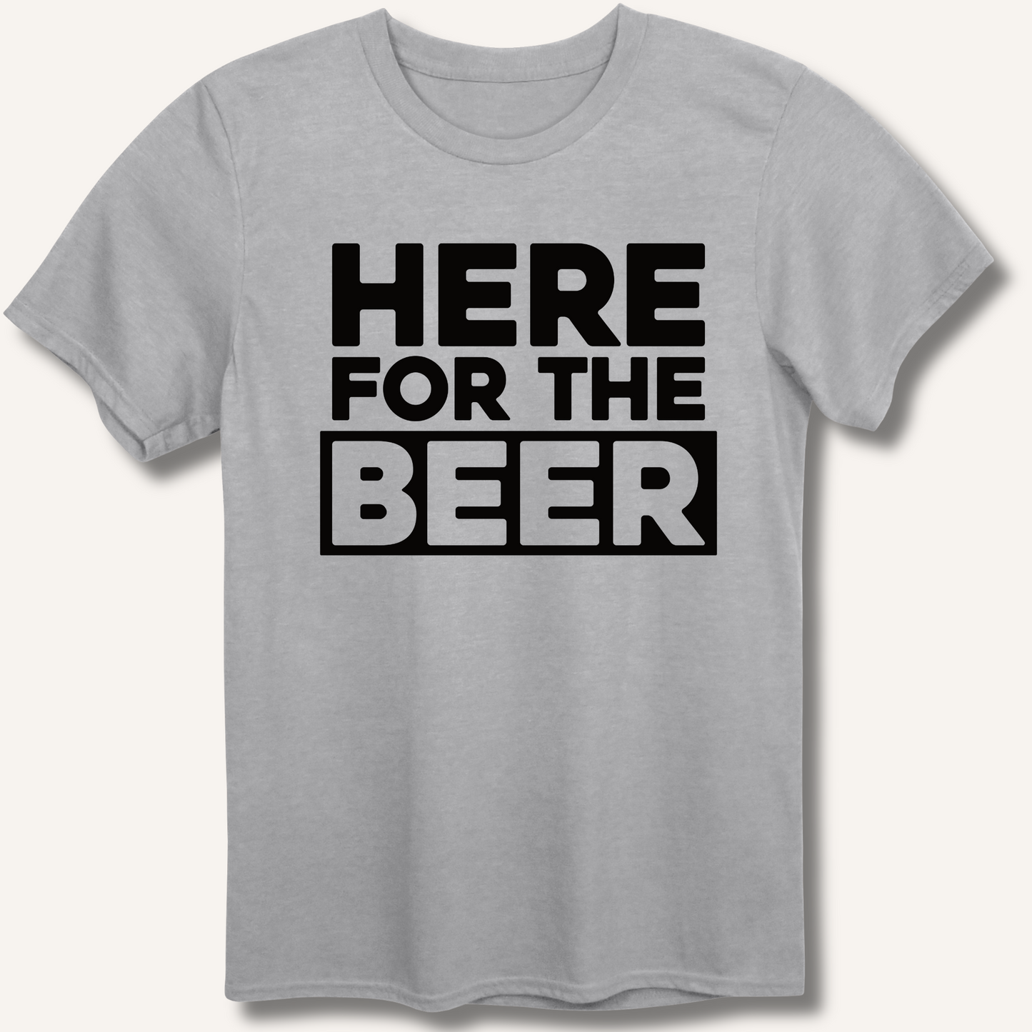 Here for the Beer T-Shirt