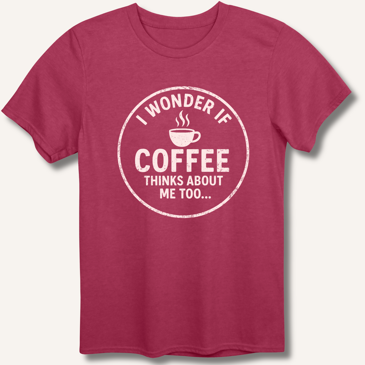 I Wonder If Coffee Thinks About Me Too T-Shirt