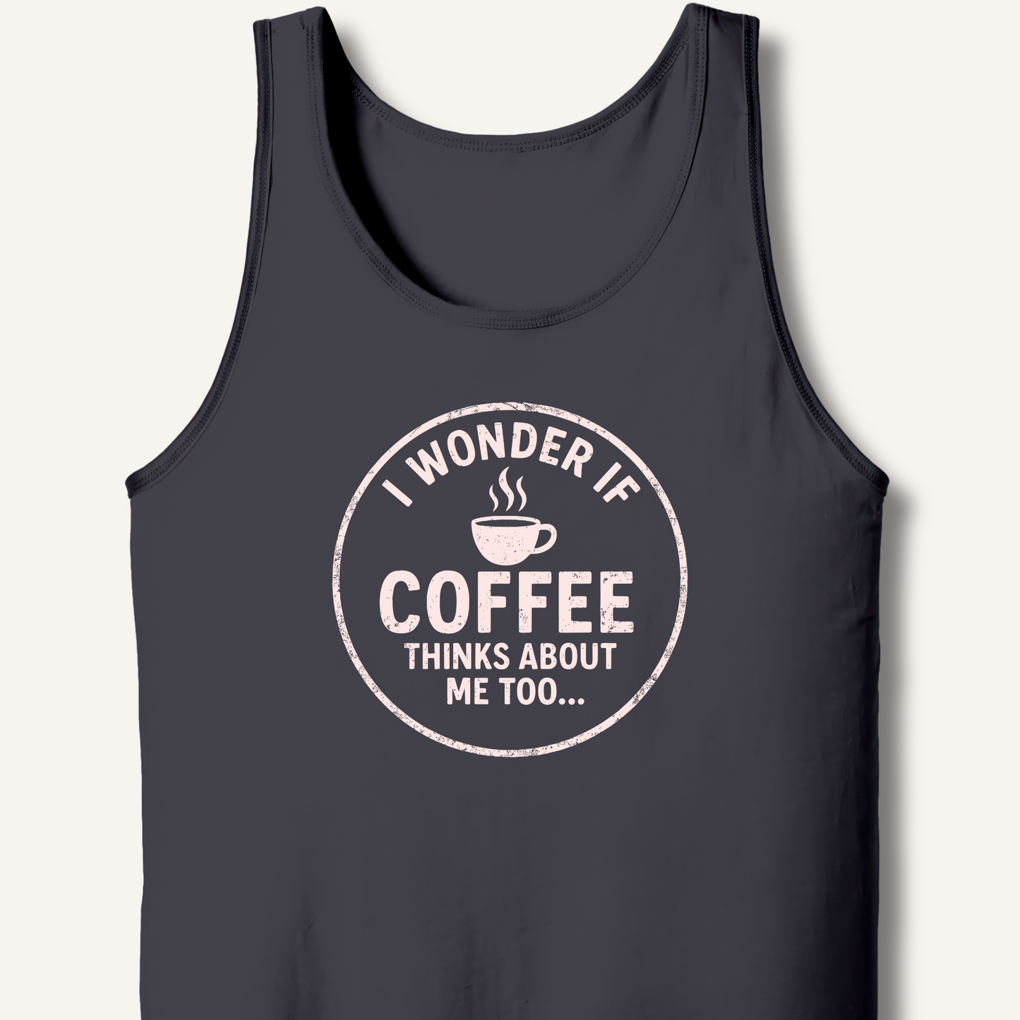 I Wonder If Coffee Thinks About Me Too Tank