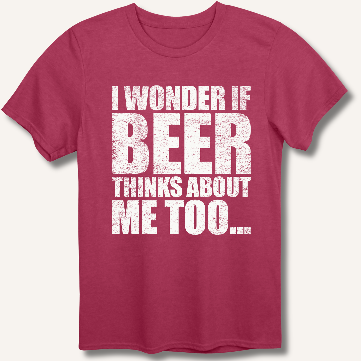 Wonder If Beer Thinks About Me Too T-Shirt