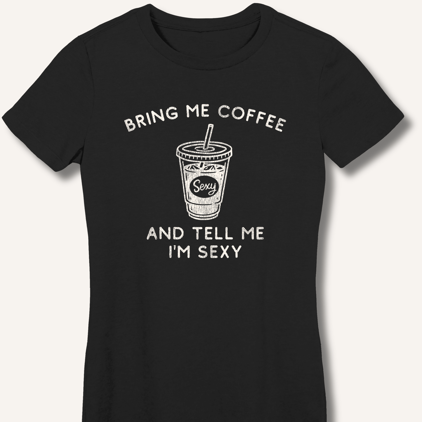 Bring Me Coffee and Tell Me I'm Sexy Fitted T-Shirt - Sip & Shirt