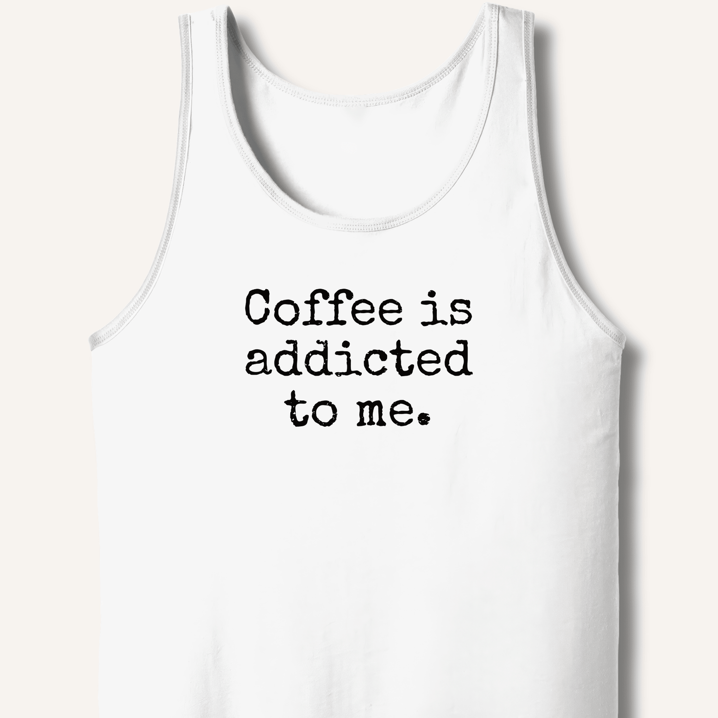 Coffee is addicted to me. Tank - Sip & Shirt