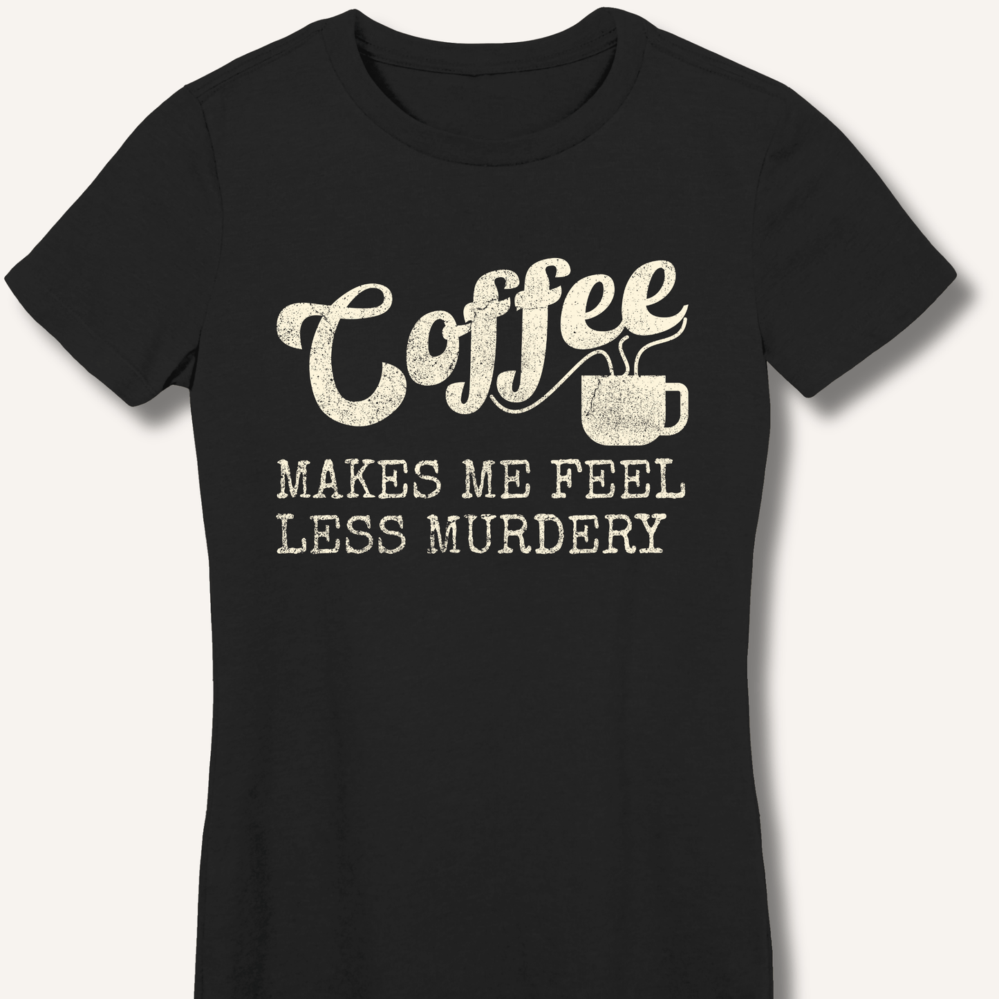 Coffee Makes Me Feel Less Murdery Fitted T-Shirt - Sip & Shirt