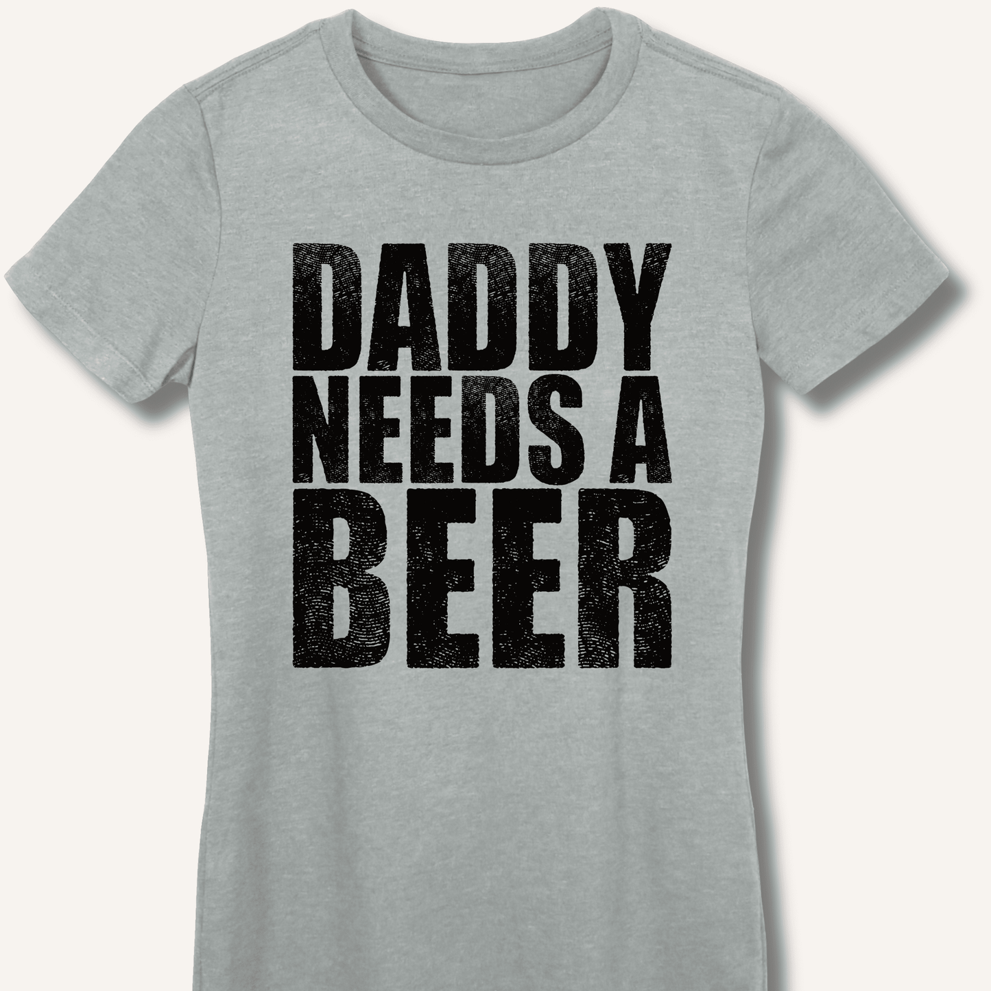 Daddy Needs a Beer Fitted T-Shirt - Sip & Shirt