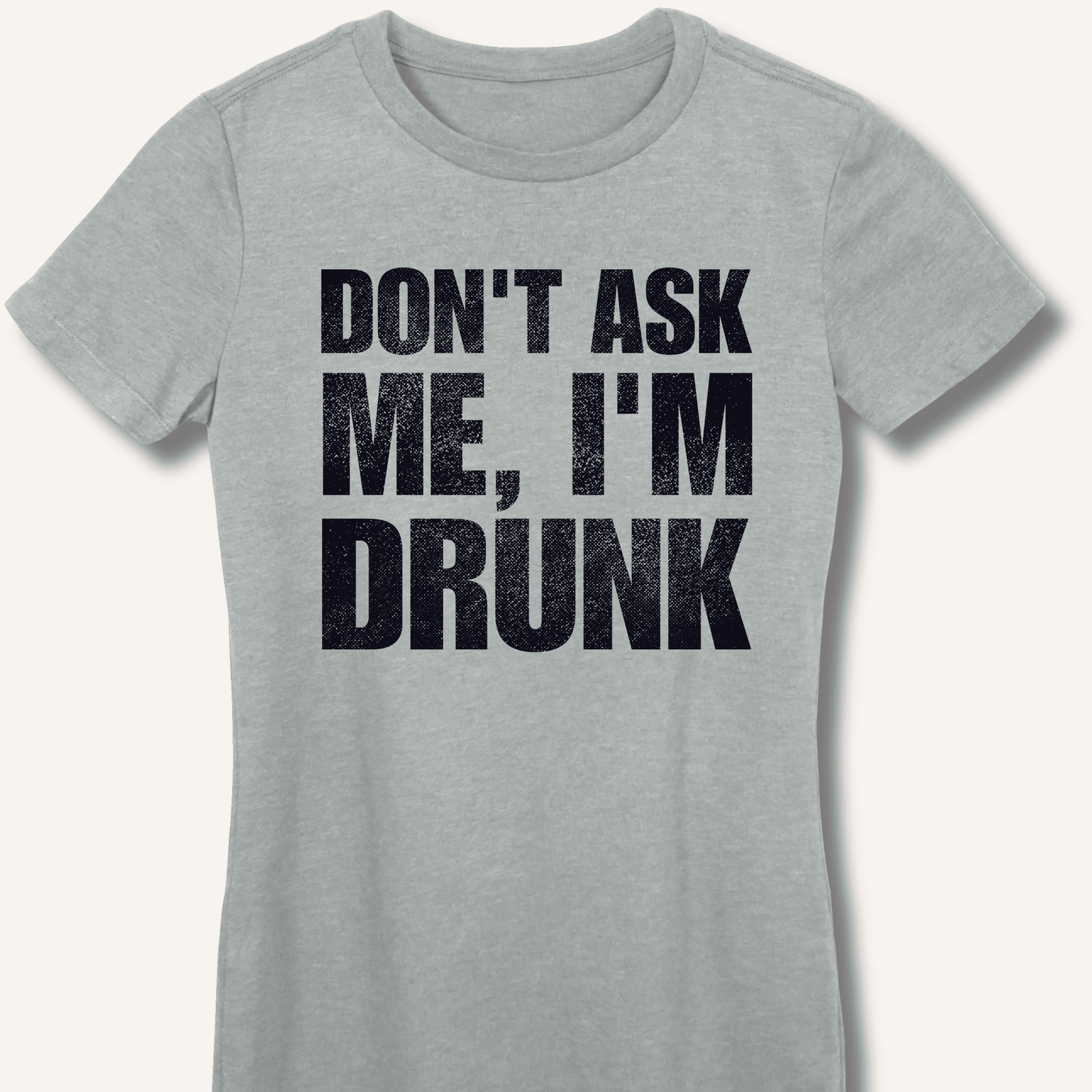 Don't Ask Me, I'm Drunk Fitted T-Shirt - Sip & Shirt