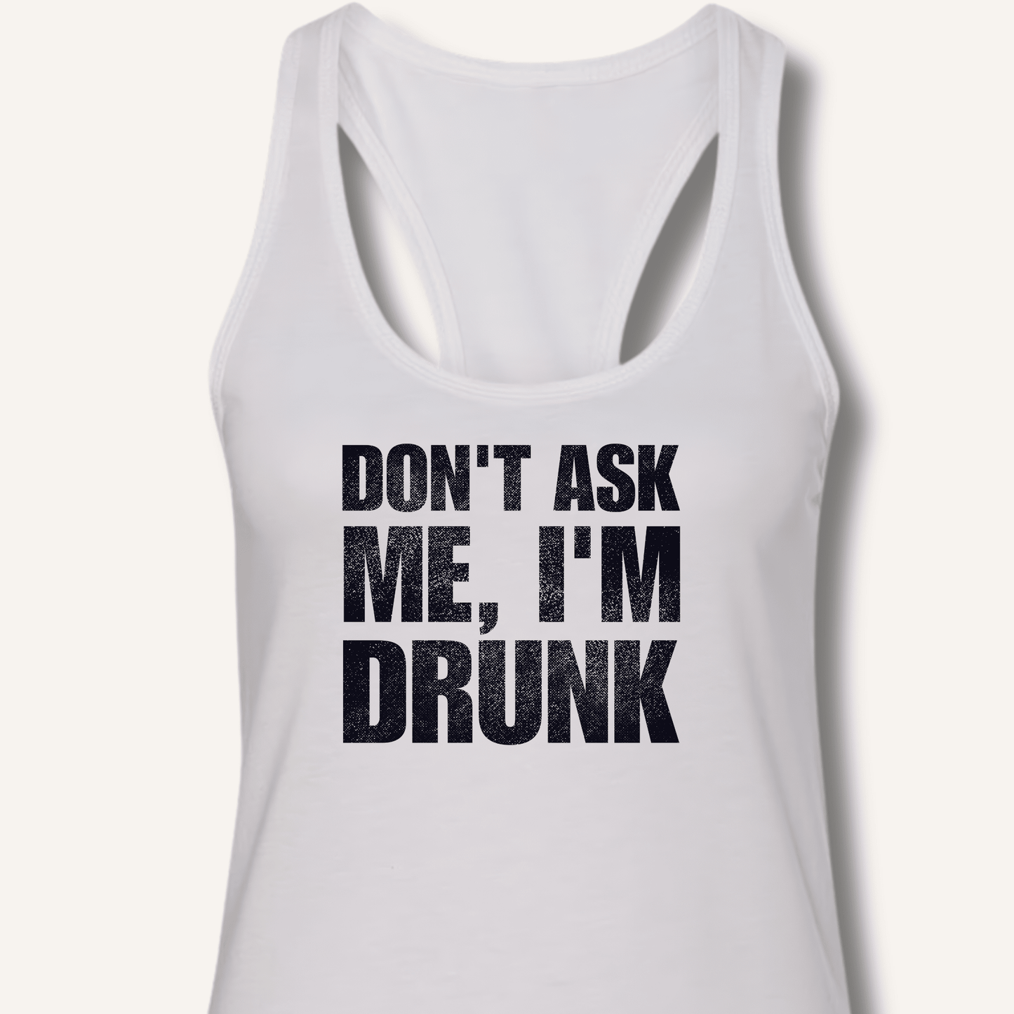 Don't Ask Me, I'm Drunk Racerback Tank - Sip & Shirt