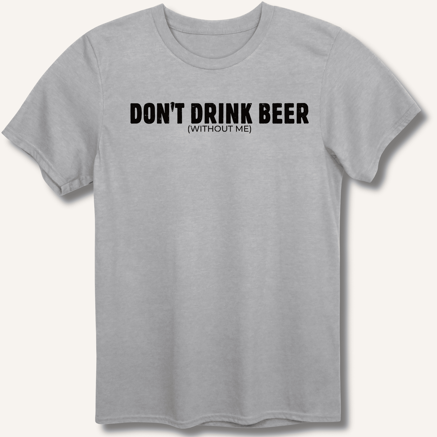 Don't Drink Beer (Without Me) T-Shirt - Sip & Shirt