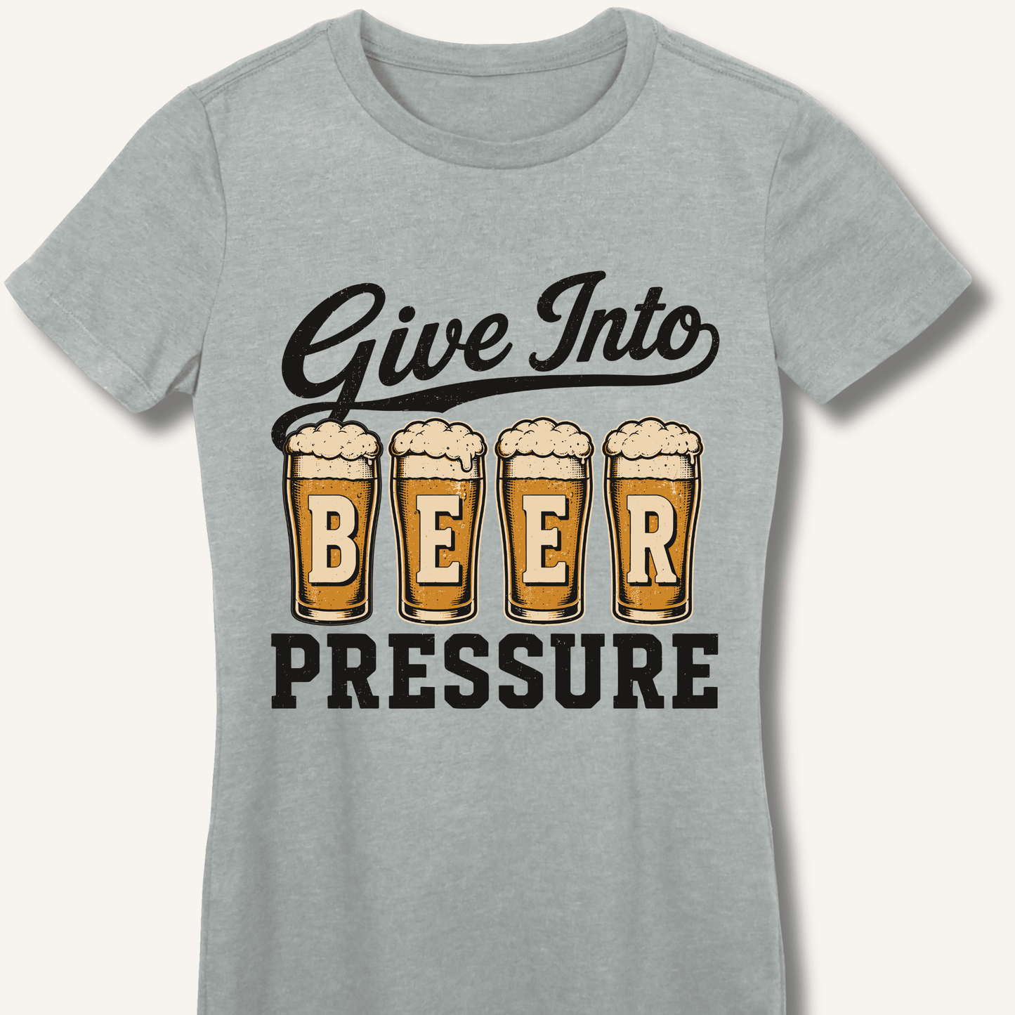 Give Into Beer Pressure Fitted T-Shirt - Sip & Shirt