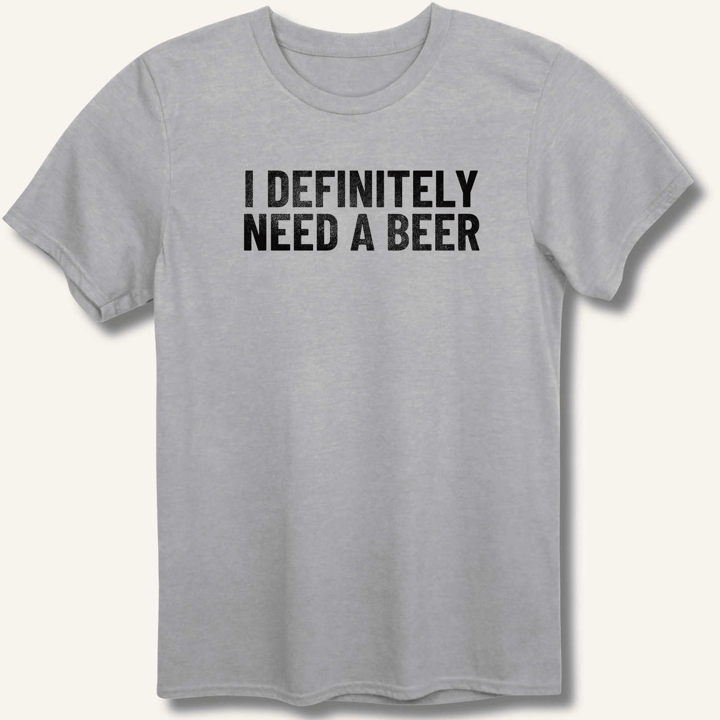 I Definitely Need A Beer T-Shirt - Sip & Shirt
