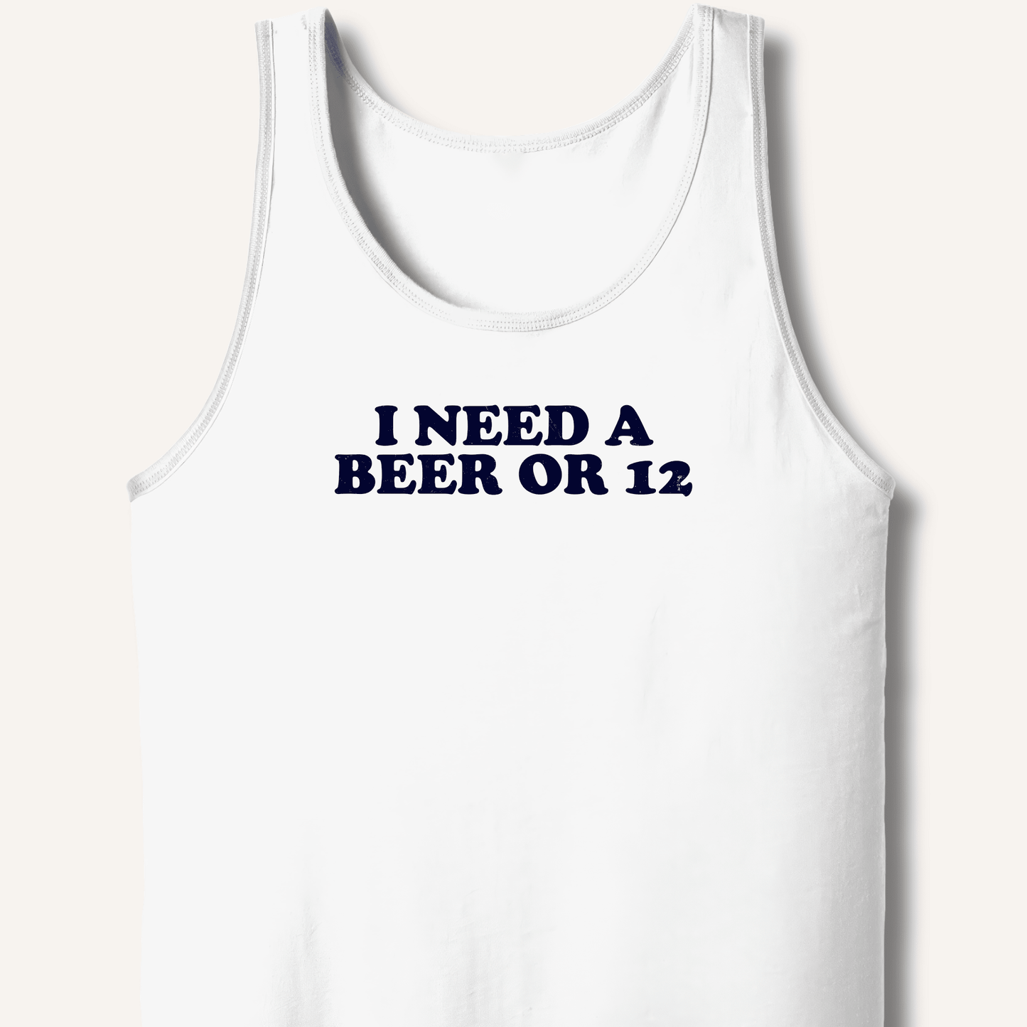 I Need A Beer Or 12 Tank - Sip & Shirt