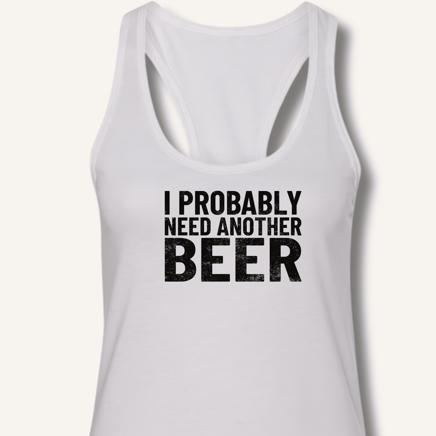 I Probably Need Another Beer Racerback Tank - Sip & Shirt