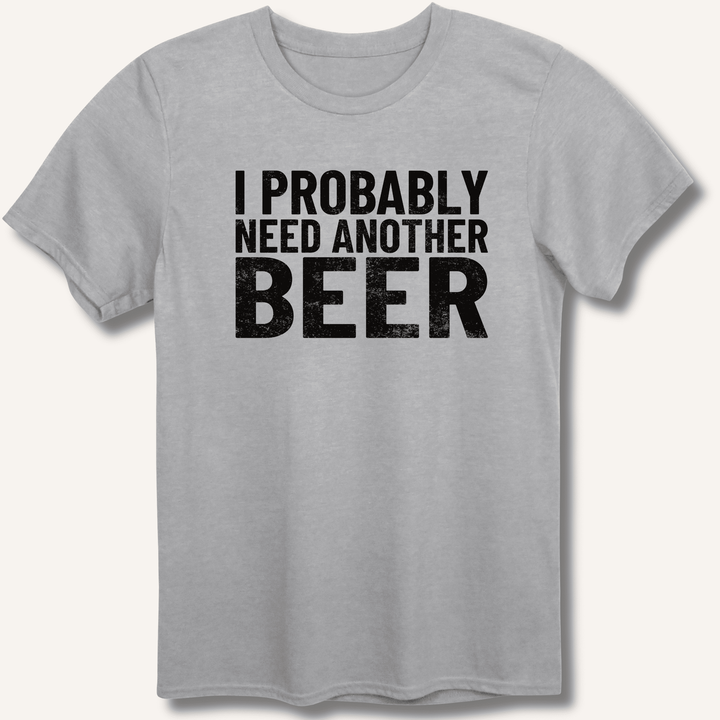 I Probably Need Another Beer T-Shirt - Sip & Shirt