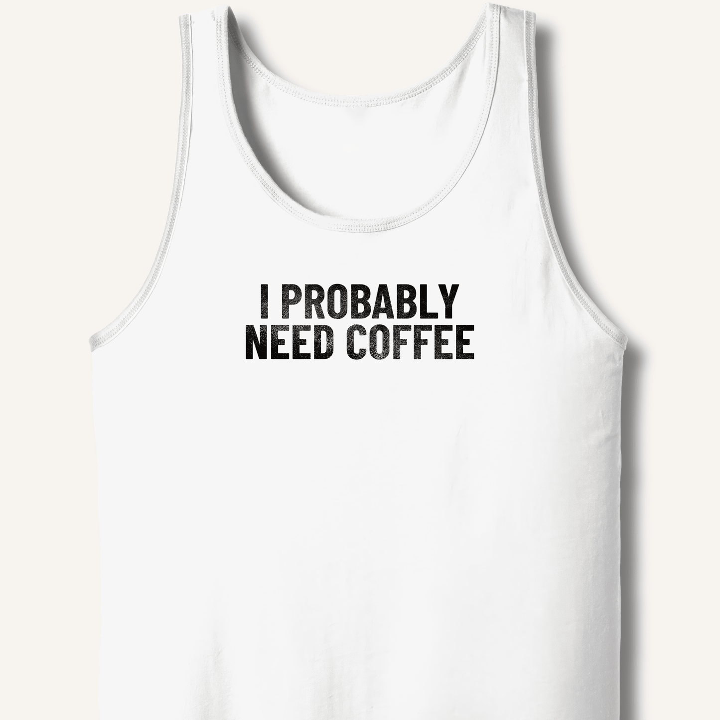 I Probably Need Coffee Tank - Sip & Shirt