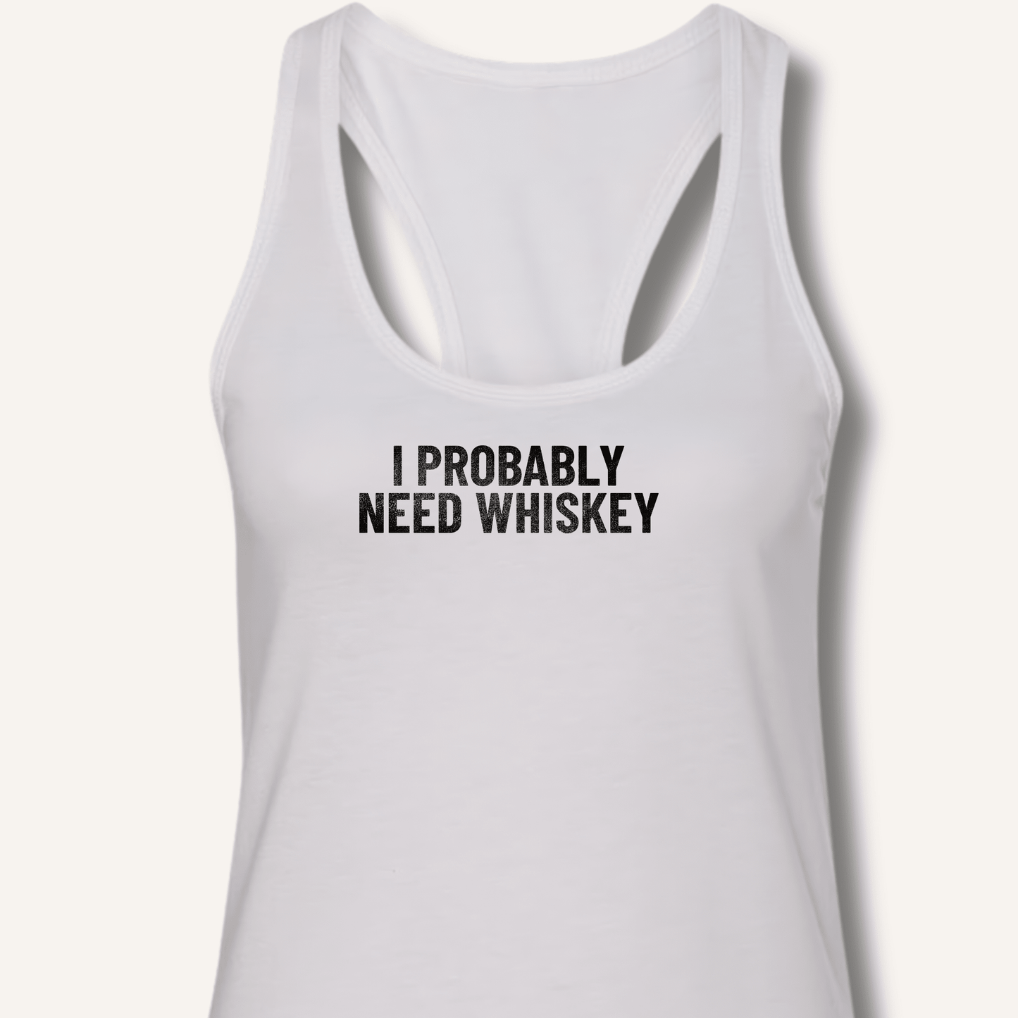 I Probably Need Whiskey Racerback Tank - Sip & Shirt