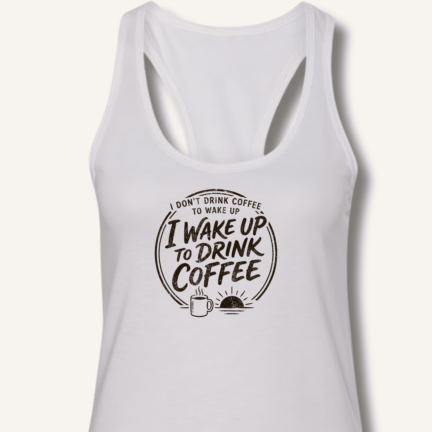 I Wake Up to Drink Coffee Racerback Tank - Sip & Shirt
