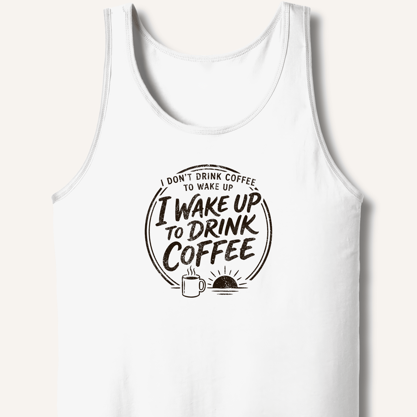 I Wake Up to Drink Coffee Tank - Sip & Shirt