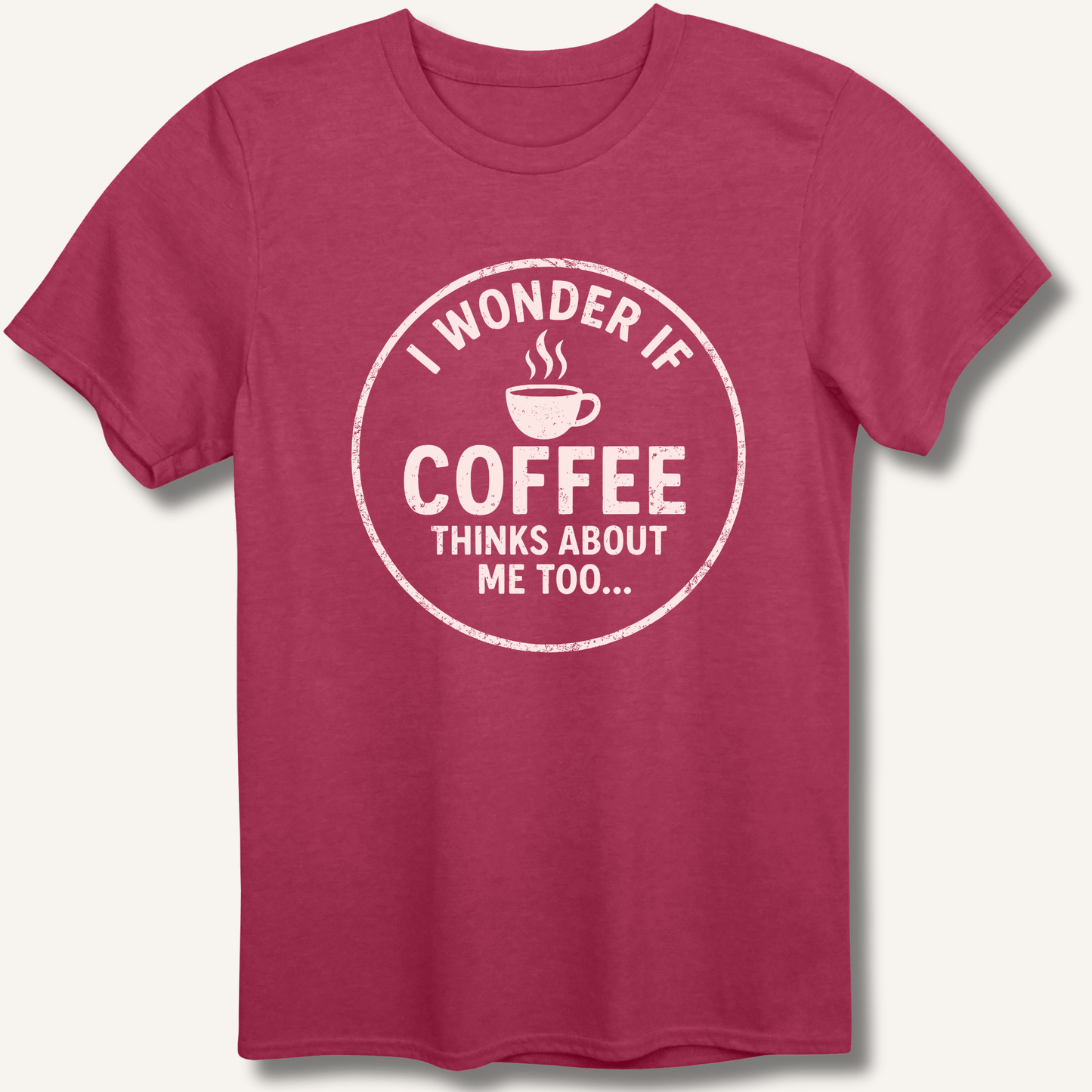 I Wonder If Coffee Thinks About Me Too T-Shirt - Sip & Shirt