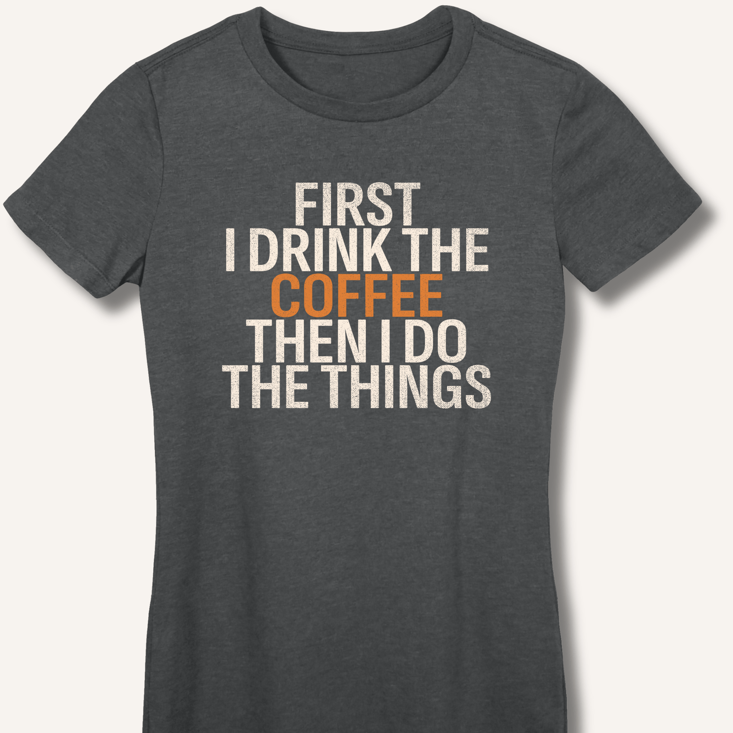 T-Shirt Dark Heather / S First I Drink The Coffee Fitted T-Shirt
