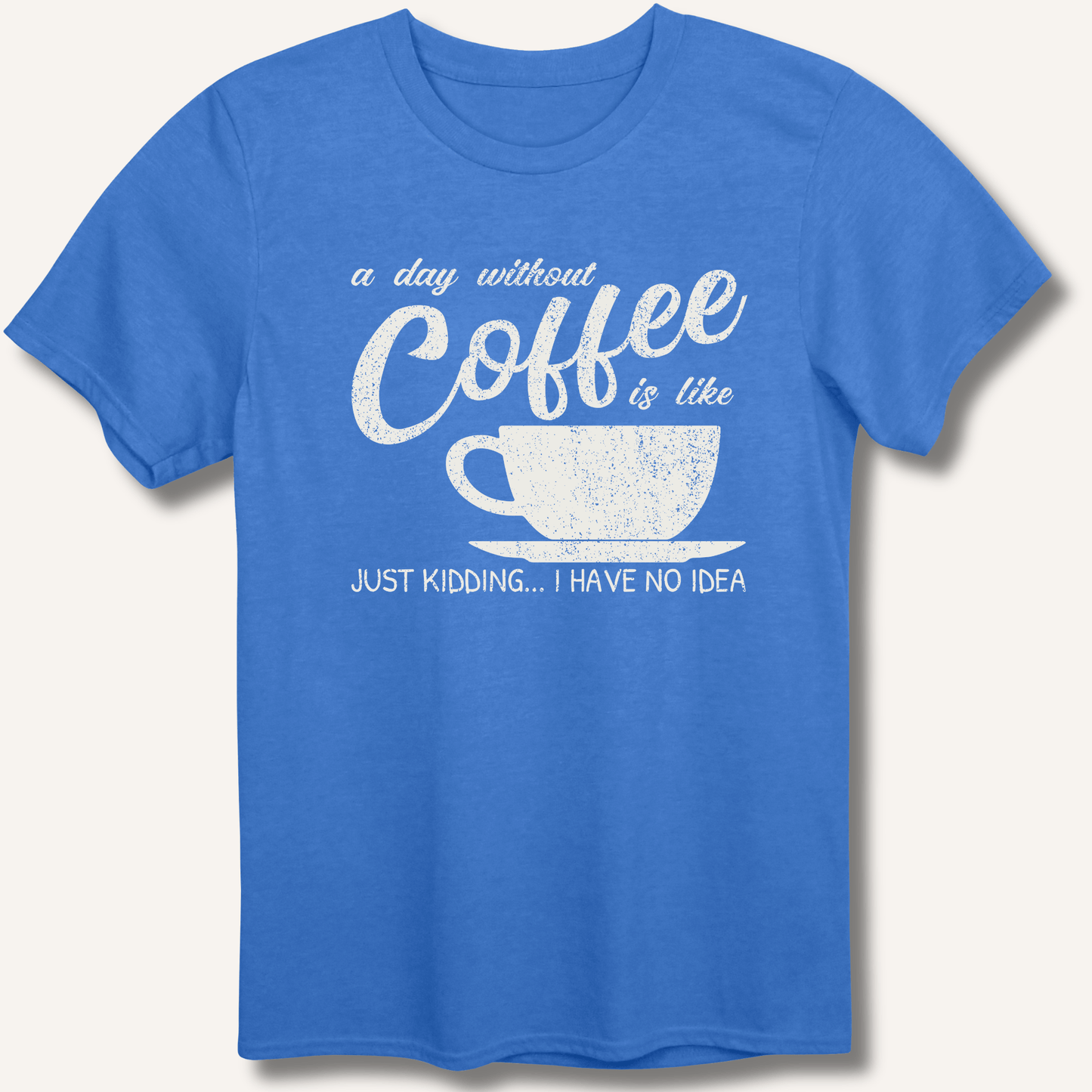 T-Shirt Heather Royal / XS A Day Without Coffee T-Shirt