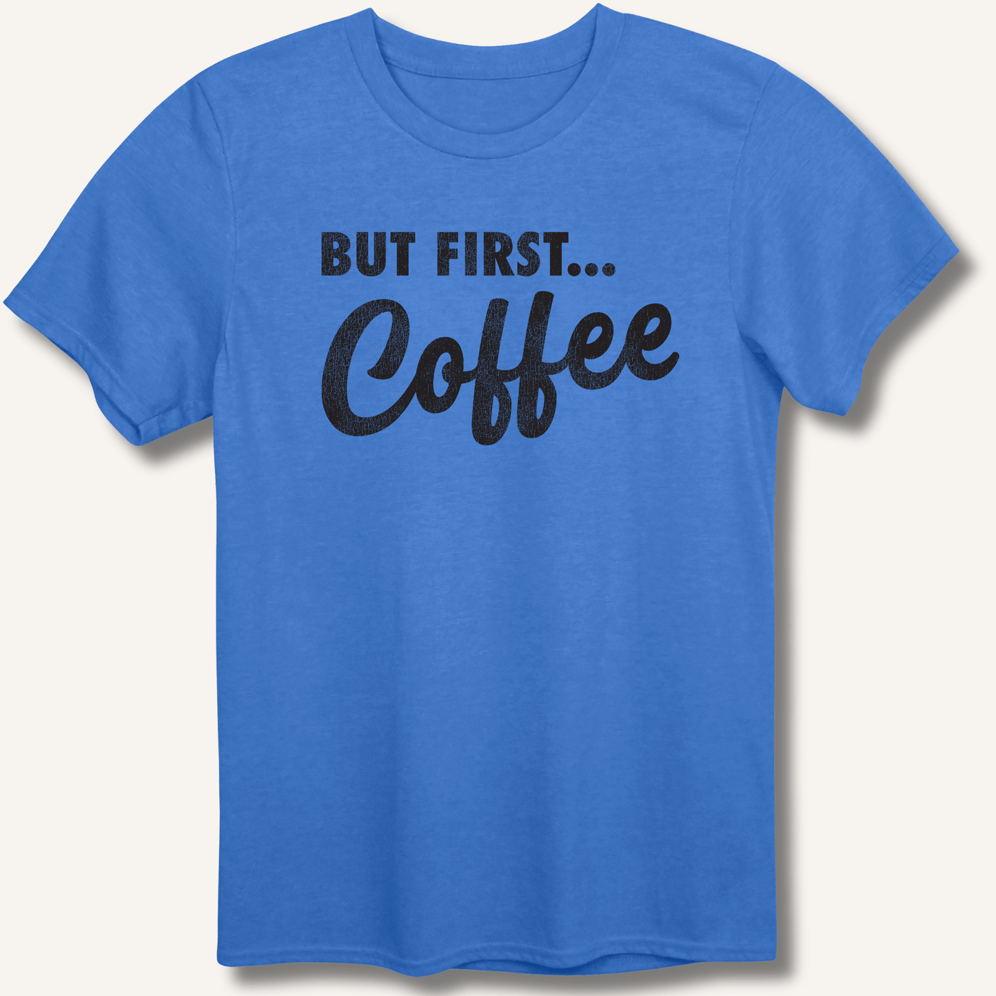 T-Shirt Heather Royal / XS But First... Coffee T-Shirt