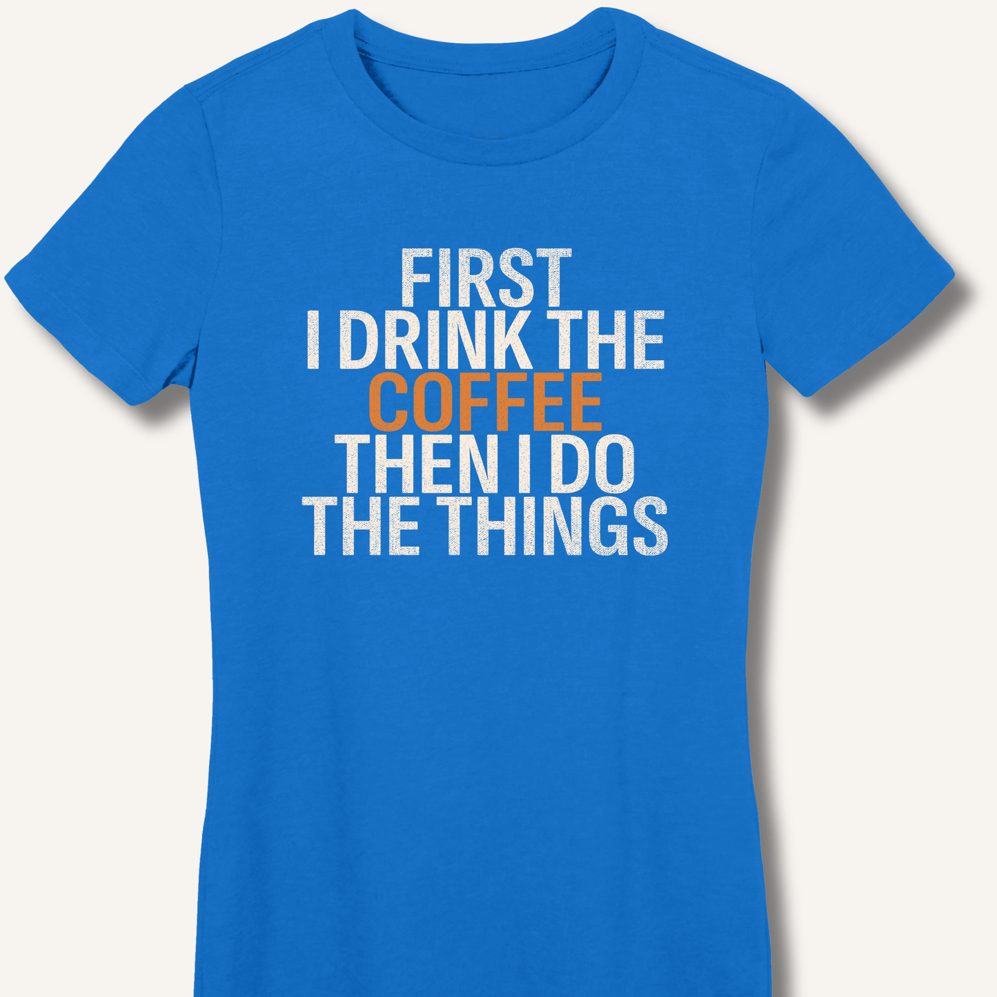 T-Shirt Royal / S First I Drink The Coffee Fitted T-Shirt