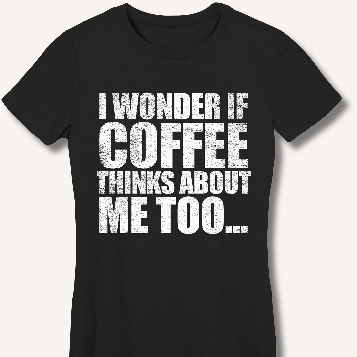 T-Shirt S / Black I Wonder If Coffee Thinks About Me Too Fitted T-Shirt