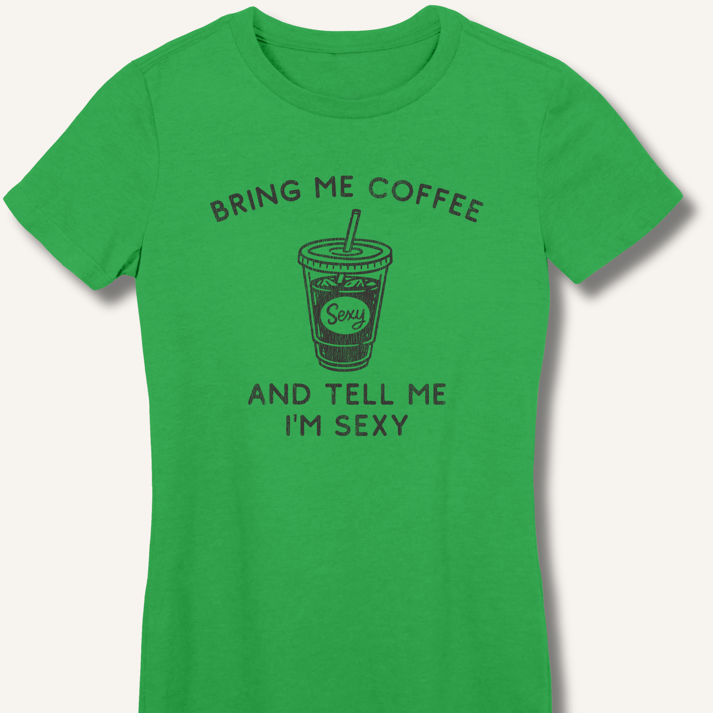 T-Shirt S / Irish Green Bring Me Coffee and Tell Me I'm Sexy Fitted T-Shirt