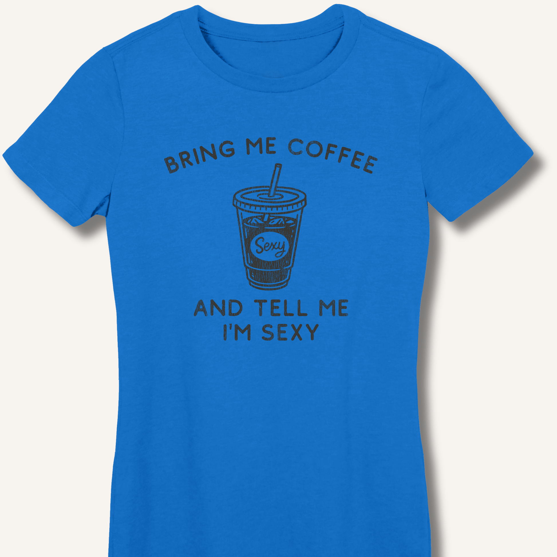 T-Shirt S / Royal Bring Me Coffee and Tell Me I'm Sexy Fitted T-Shirt