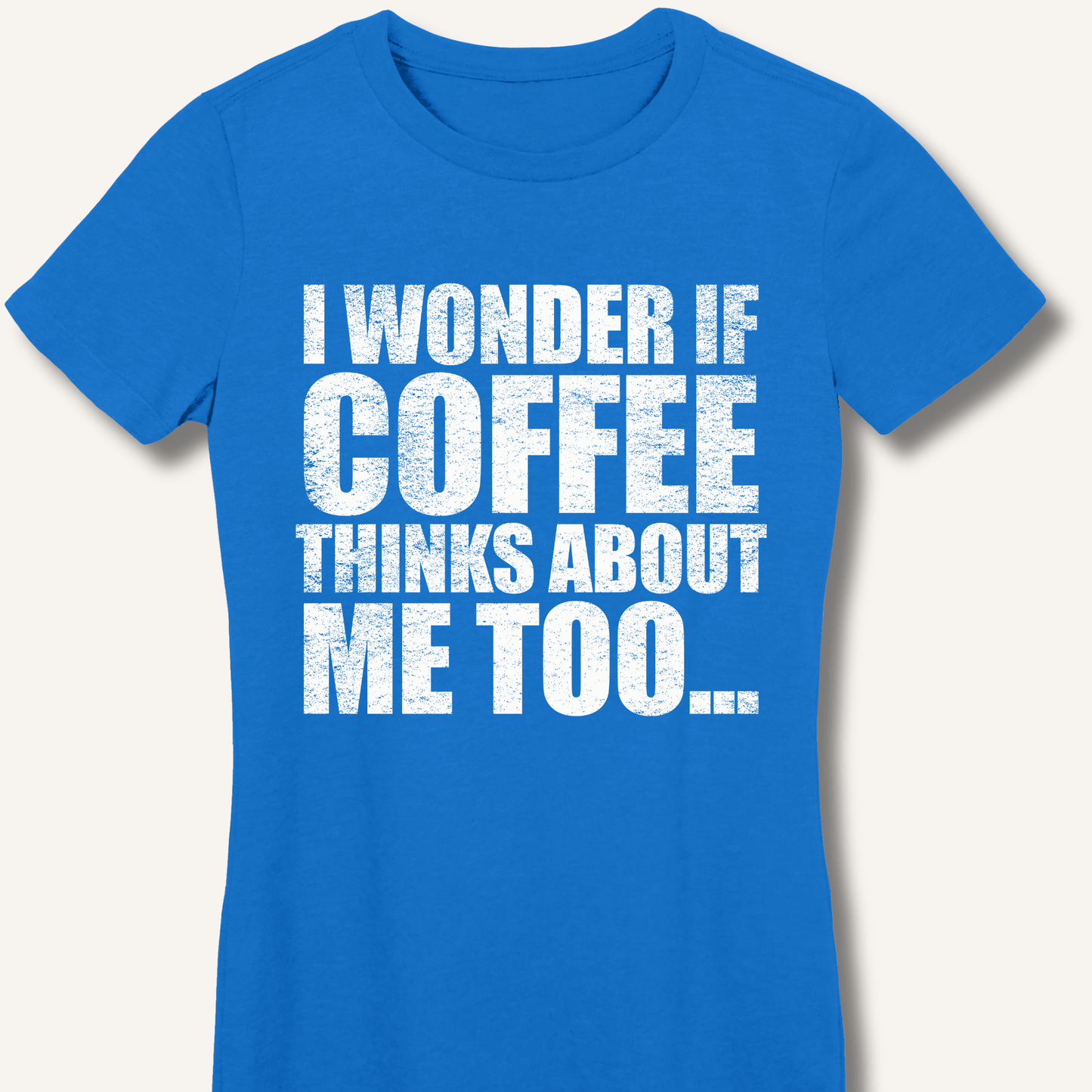 T-Shirt S / Royal I Wonder If Coffee Thinks About Me Too Fitted T-Shirt