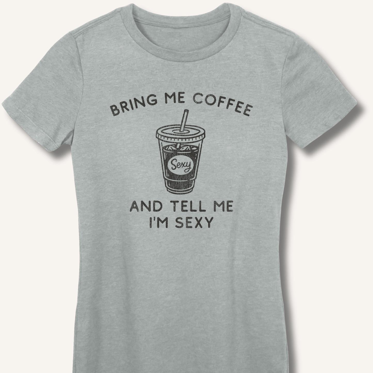 T-Shirt S / Sport Grey Bring Me Coffee and Tell Me I'm Sexy Fitted T-Shirt