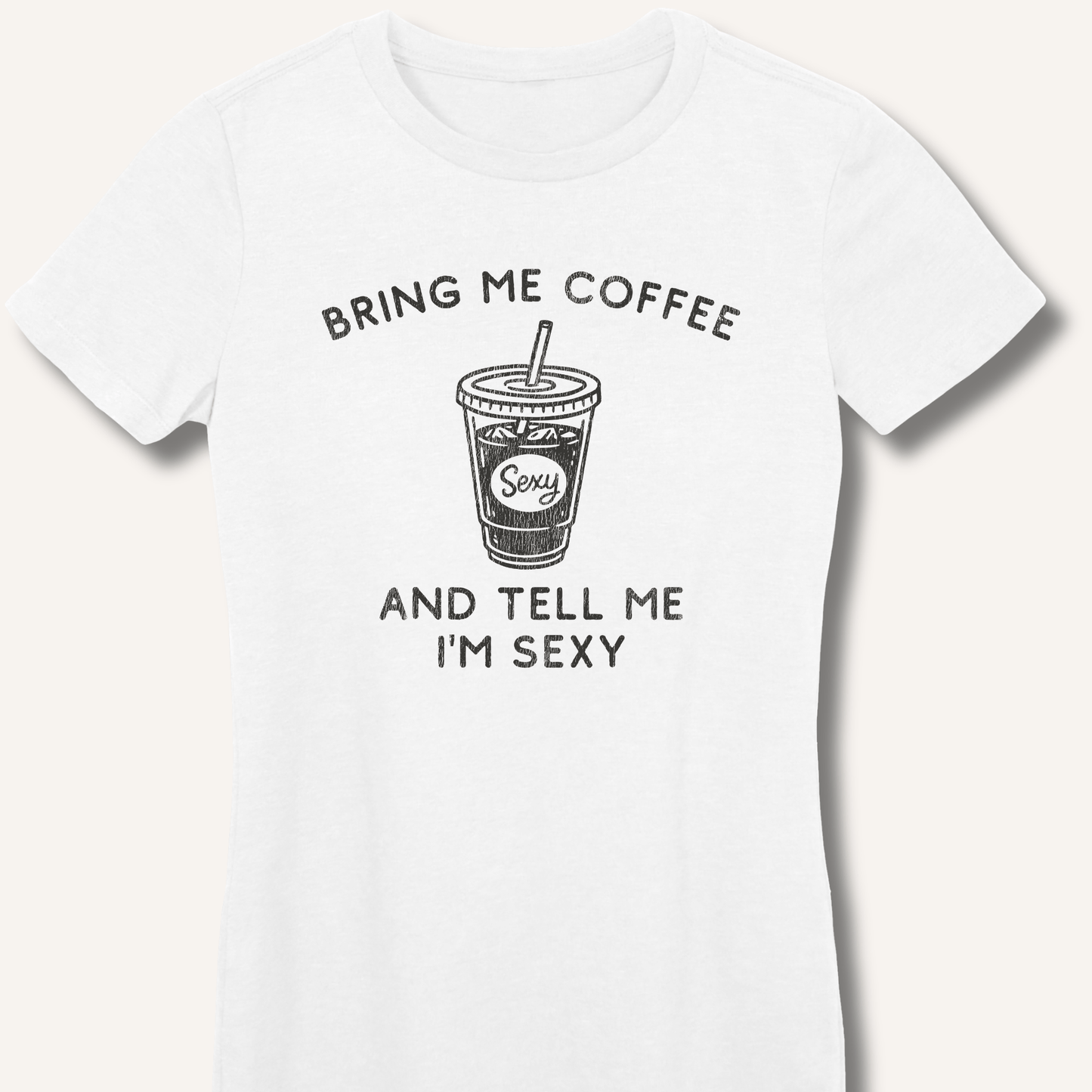 T-Shirt S / White Bring Me Coffee and Tell Me I'm Sexy Fitted T-Shirt