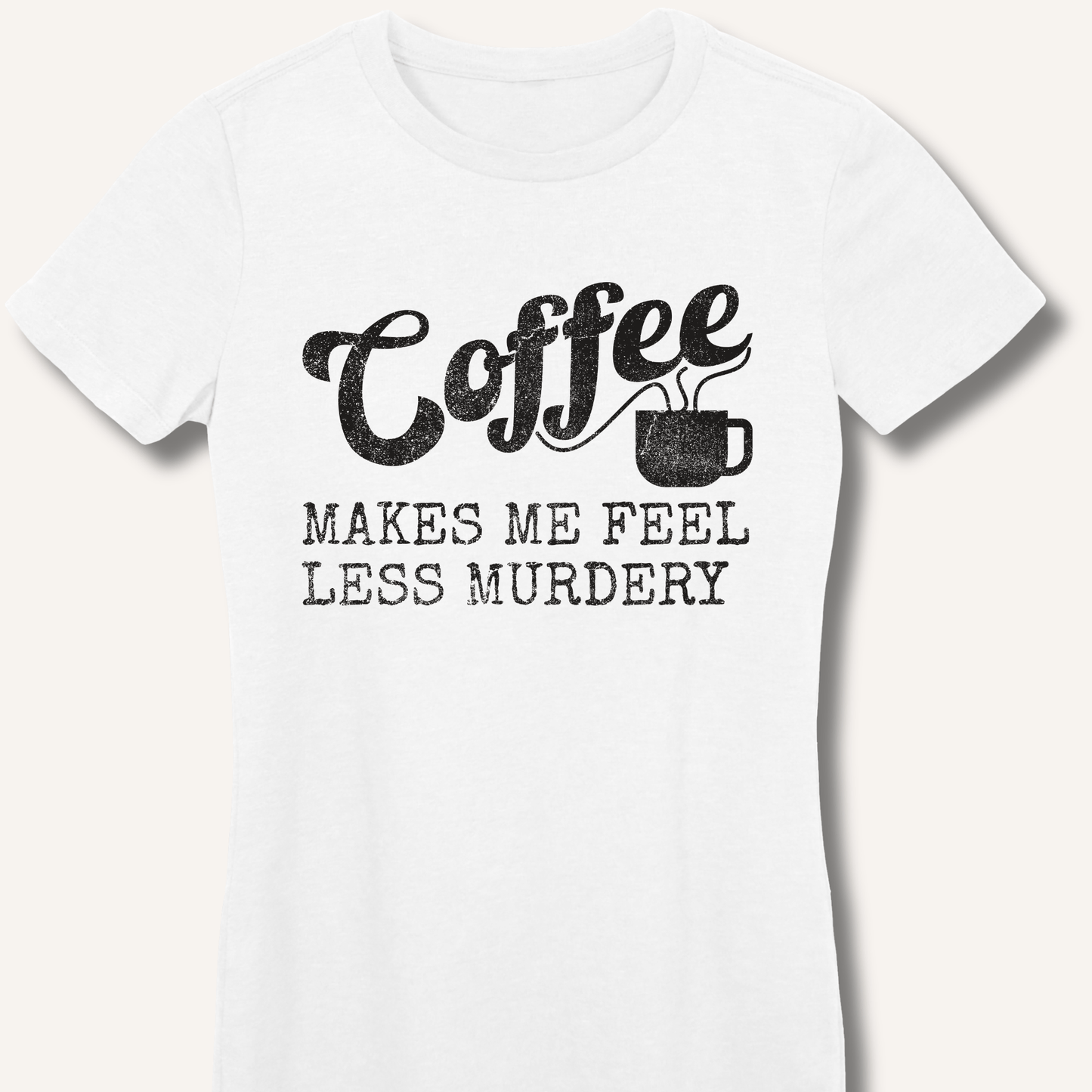 T-Shirt S / White Coffee Makes Me Feel Less Murdery Fitted T-Shirt