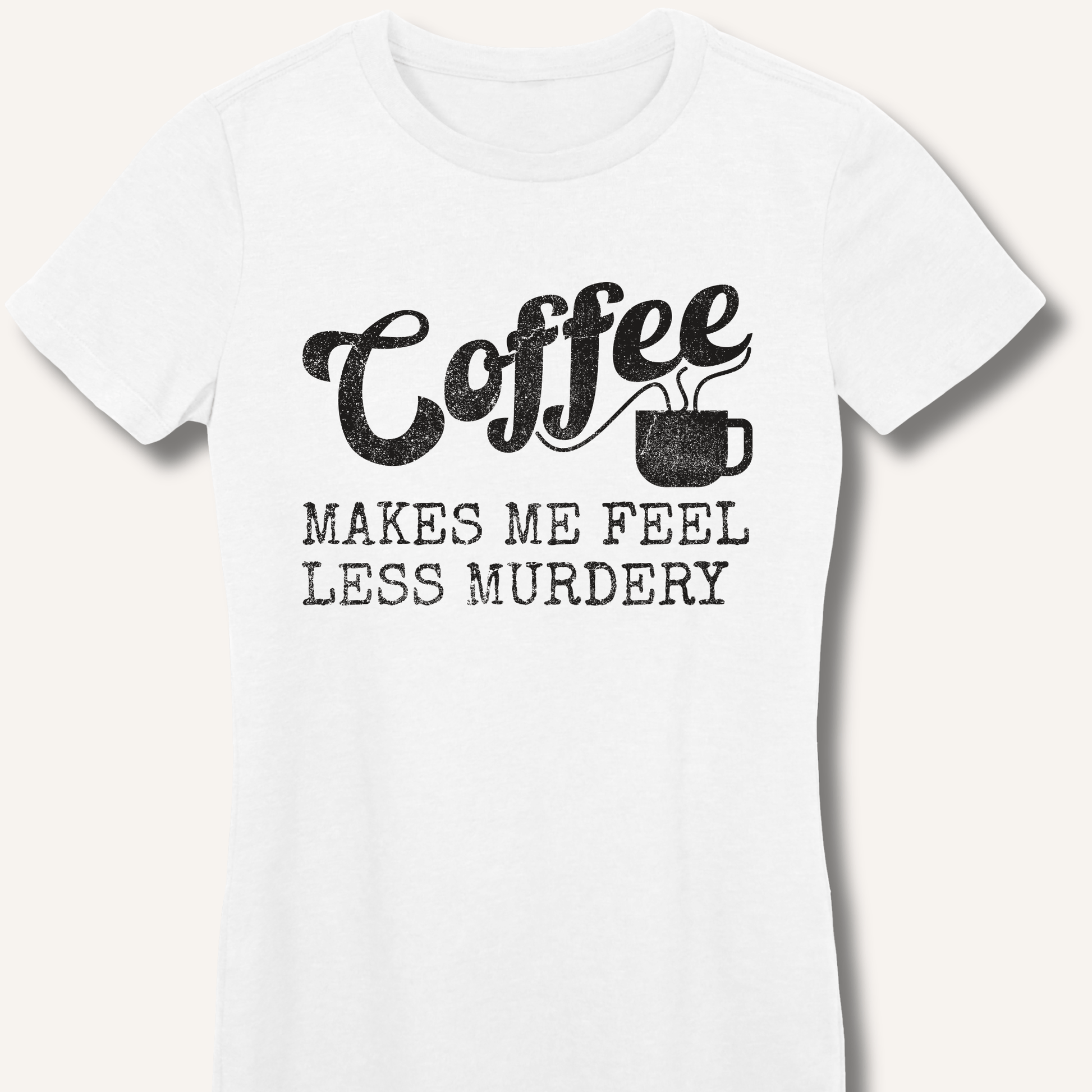 T-Shirt S / White Coffee Makes Me Feel Less Murdery Fitted T-Shirt