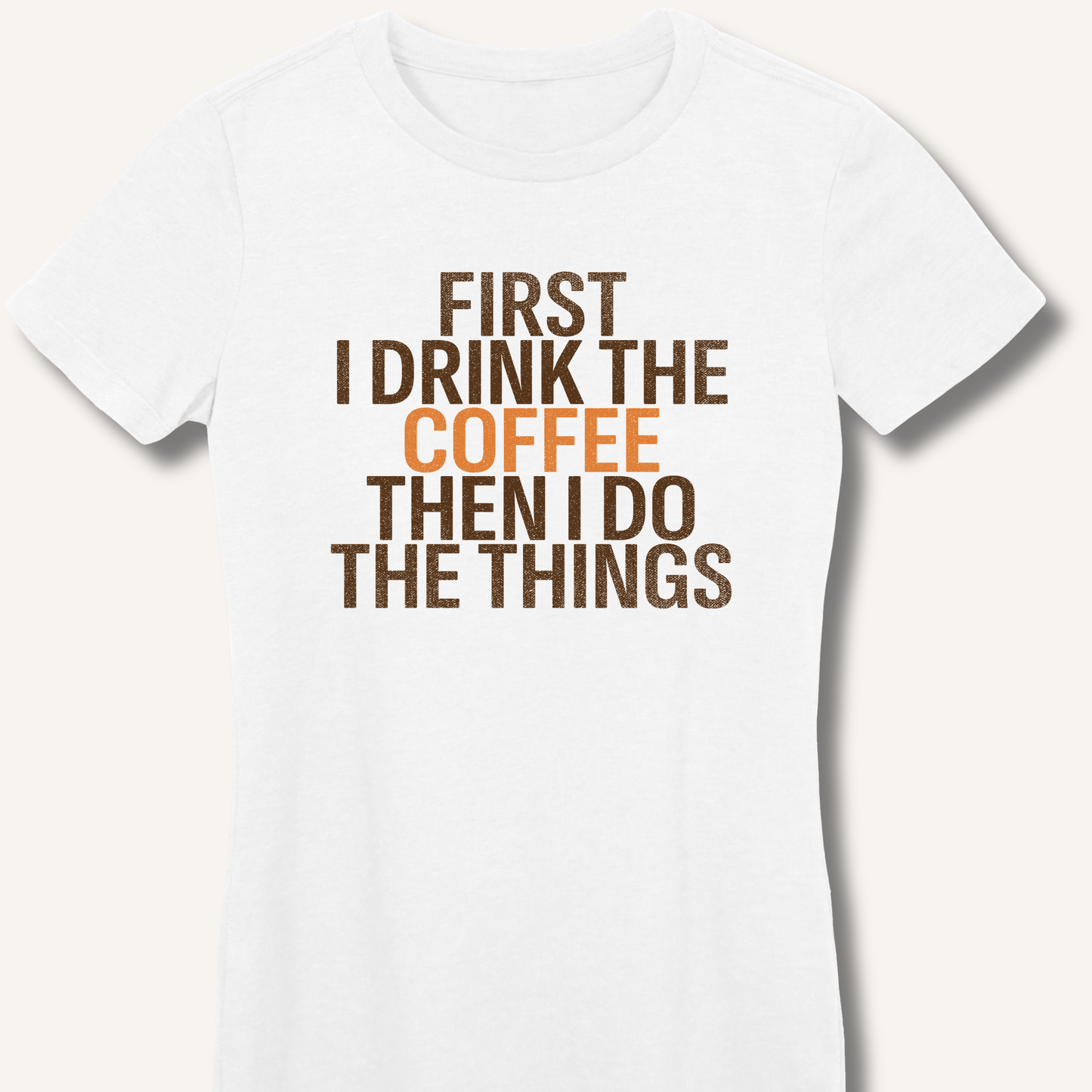 T-Shirt White / S First I Drink The Coffee Fitted T-Shirt