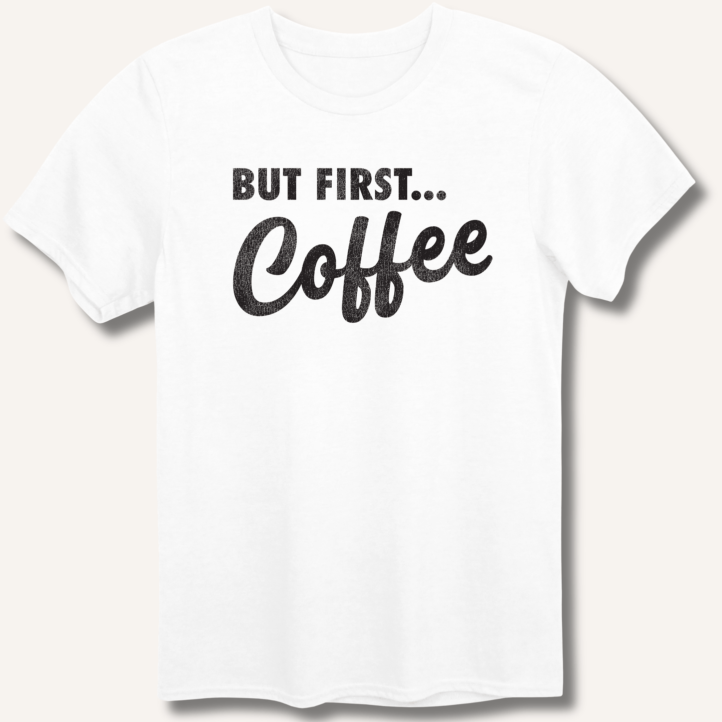 T-Shirt White / XS But First... Coffee T-Shirt