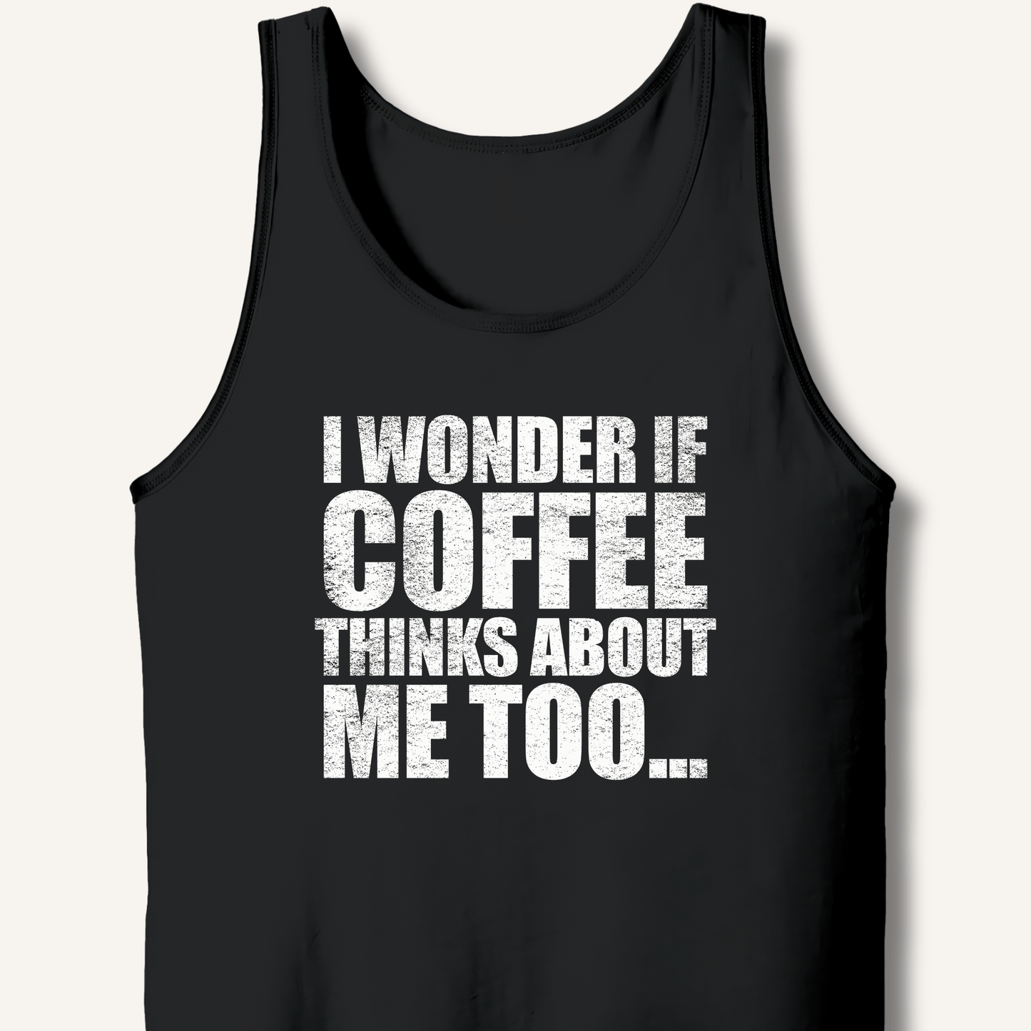 Tank Top XS / Black I Wonder If Coffee Thinks About Me Too Tank
