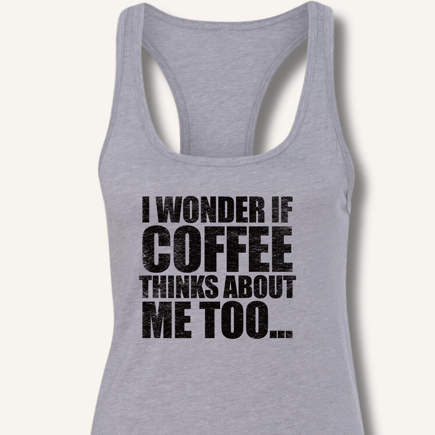 Tank Top XS / Heather Grey I Wonder If Coffee Thinks About Me Too Racerback Tank