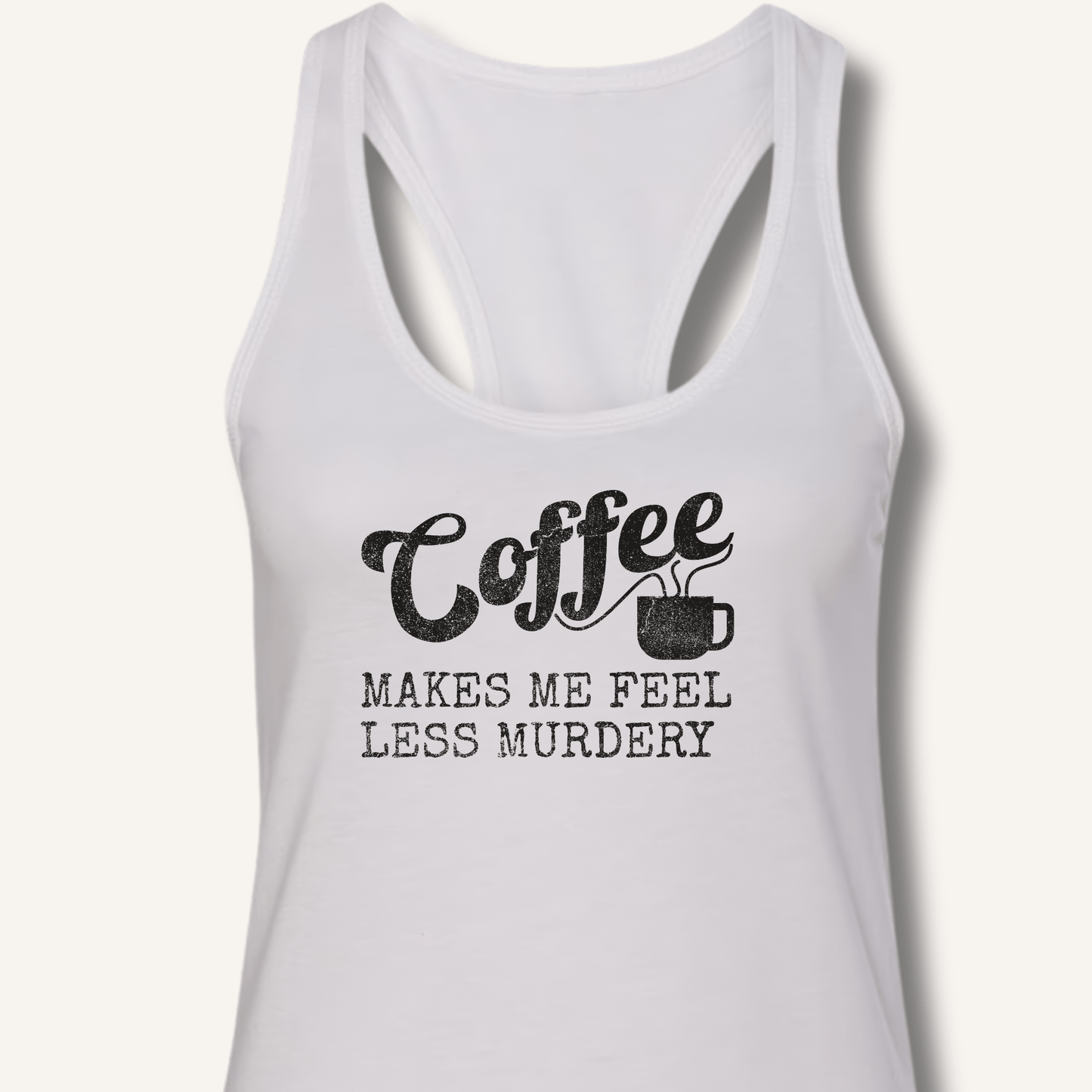 Tank Top XS / Solid White Coffee Makes Me Feel Less Murdery Racerback Tank