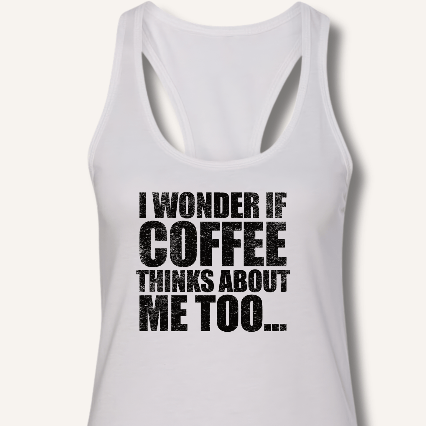 Tank Top XS / Solid White I Wonder If Coffee Thinks About Me Too Racerback Tank