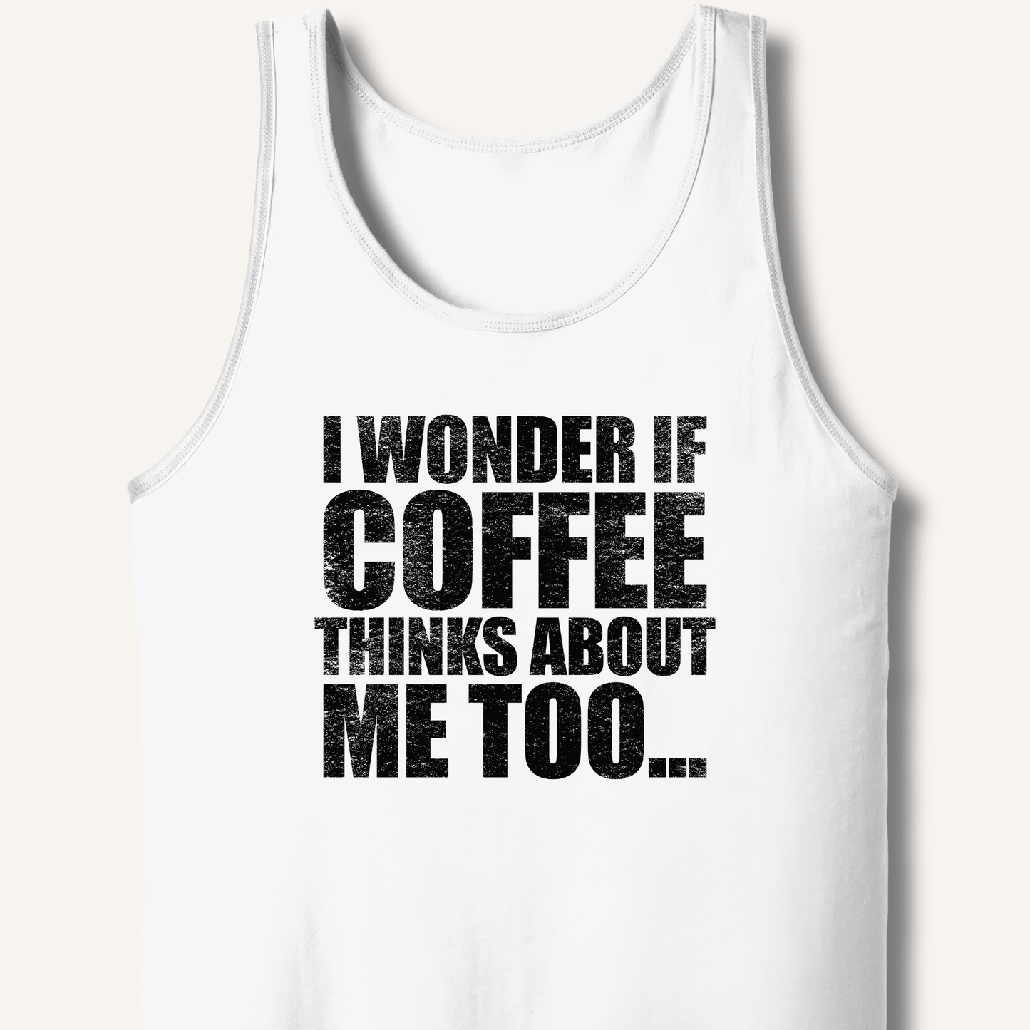 Tank Top XS / White I Wonder If Coffee Thinks About Me Too Tank