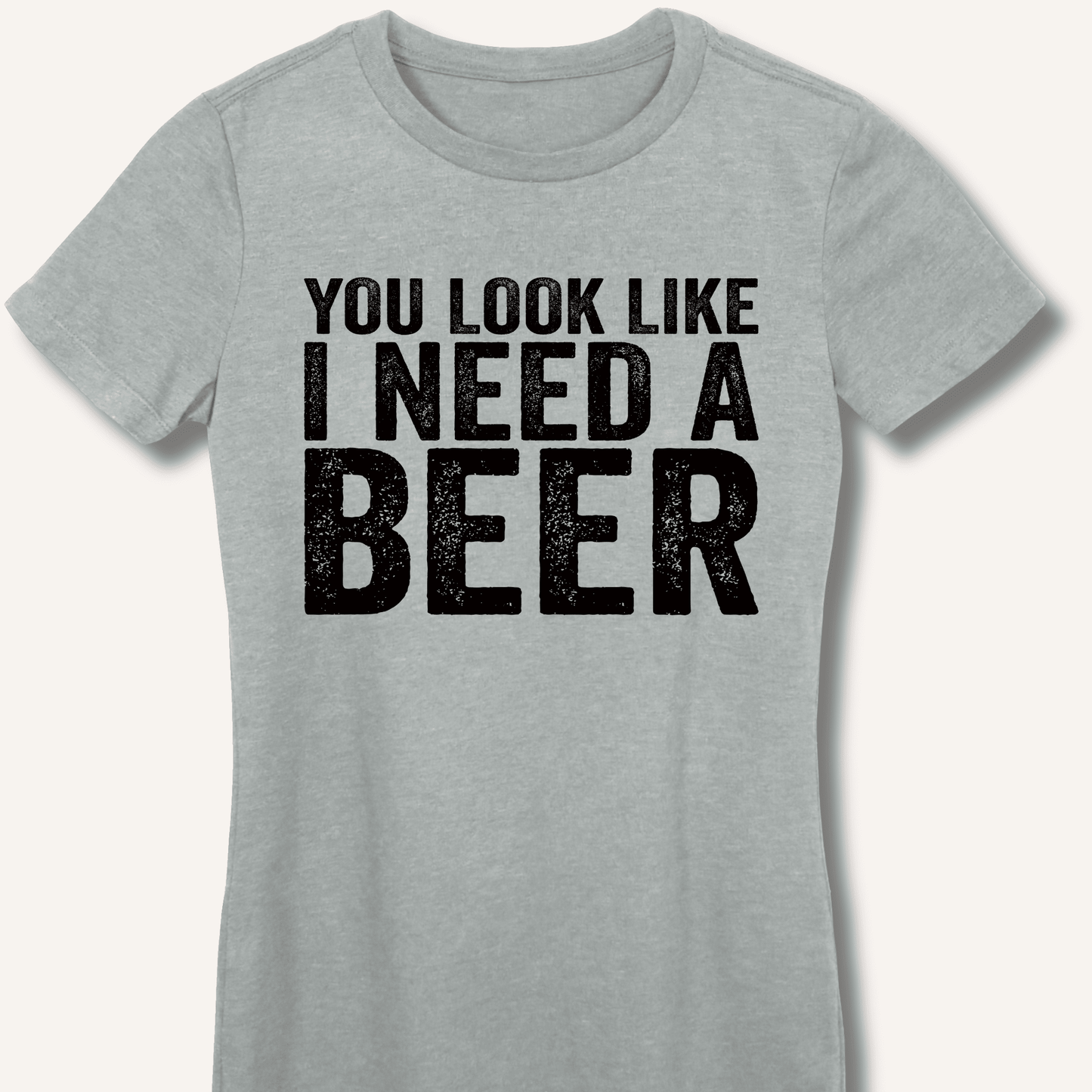 You Look Like I Need A Beer Fitted T-Shirt - Sip & Shirt